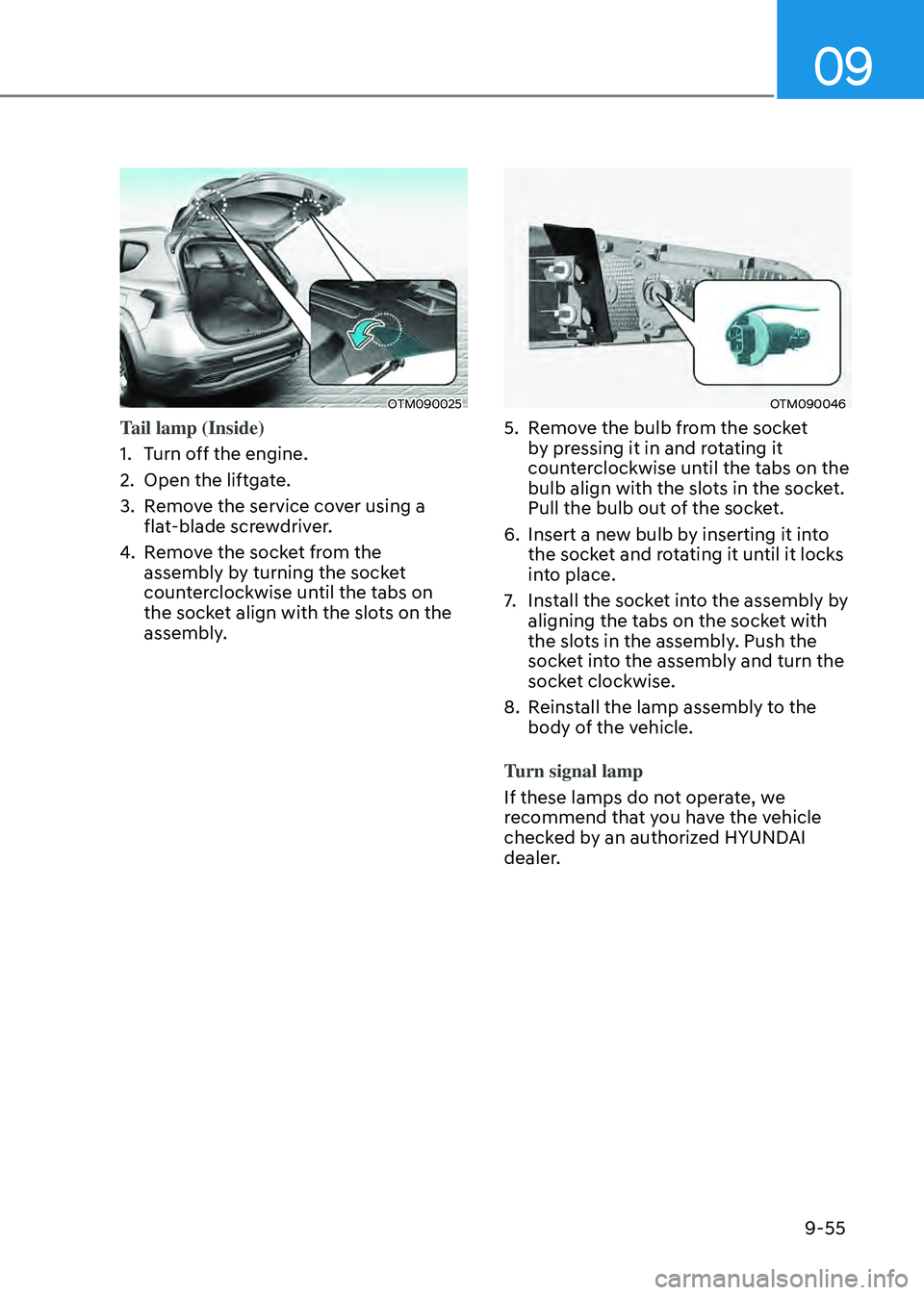 HYUNDAI SANTA FE HYBRID 2021  Owners Manual 09
9-55
OTM090025
Tail lamp (Inside)
1. Turn off the engine.
2. Open the liftgate.
3. Remove the service cover using a  
flat-blade screwdriver.
4. Remove the socket from the 
assembly by turning the 