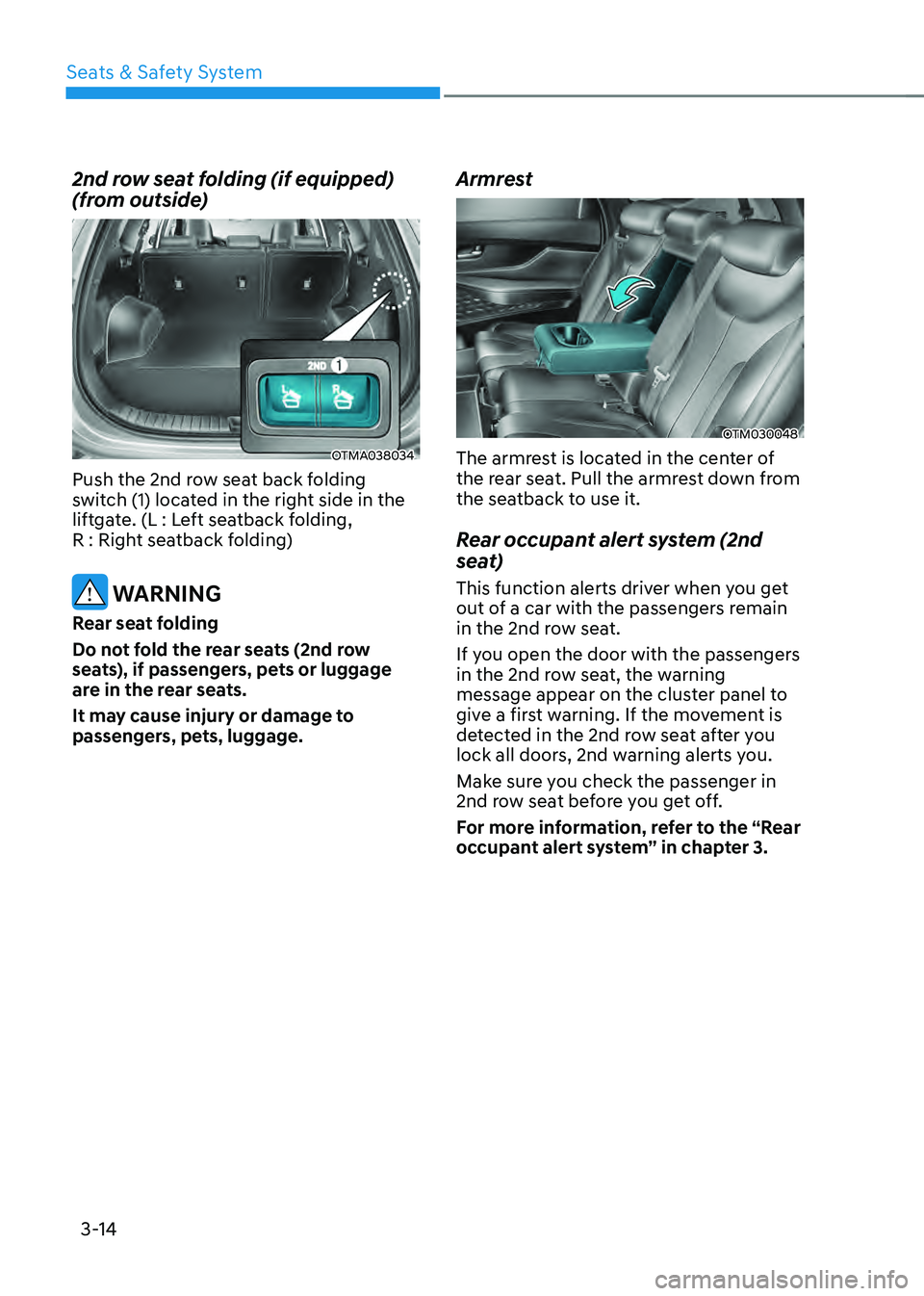 HYUNDAI SANTA FE HYBRID 2021 Owners Manual Seats & Safety System
3-14
2nd row seat folding (if equipped)
(from outside)
OTMA038034
Push the 2nd row seat back folding
switch (1) located in the right side in the
liftgate. (L : Left seatback f HYUNDAI SANTA FE HYBRID 2021 Owners Manual Seats & Safety System
3-14
2nd row seat folding (if equipped)
(from outside)
OTMA038034
Push the 2nd row seat back folding
switch (1) located in the right side in the
liftgate. (L : Left seatback f