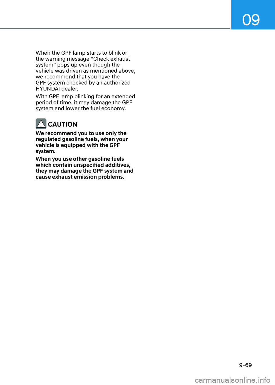 HYUNDAI SANTA FE HYBRID 2021  Owners Manual 09
9-69
When the GPF lamp starts to blink or 
the warning message “Check exhaust 
system” pops up even though the 
vehicle was driven as mentioned above, 
we recommend that you have the 
GPF syste