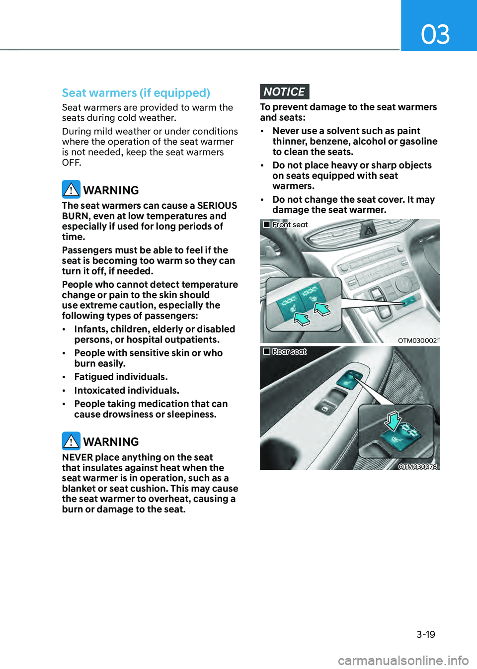 HYUNDAI SANTA FE HYBRID 2021 Owners Manual 03
3-19
Seat warmers (if equipped)
Seat warmers are provided to warm the
seats during cold weather.
During mild weather or under conditions
where the operation of the seat warmer
is not needed, kee HYUNDAI SANTA FE HYBRID 2021 Owners Manual 03
3-19
Seat warmers (if equipped)
Seat warmers are provided to warm the
seats during cold weather.
During mild weather or under conditions
where the operation of the seat warmer
is not needed, kee