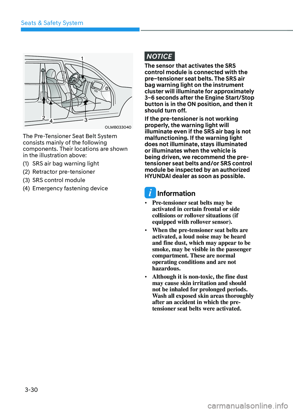 HYUNDAI SANTA FE HYBRID 2021 Owners Manual Seats & Safety System
3-30
OLMB033040
The Pre-Tensioner Seat Belt System consists mainly of the following
components. Their locations are shown
in the illustration above:
(1) SRS air bag warning lig HYUNDAI SANTA FE HYBRID 2021 Owners Manual Seats & Safety System
3-30
OLMB033040
The Pre-Tensioner Seat Belt System consists mainly of the following
components. Their locations are shown
in the illustration above:
(1) SRS air bag warning lig