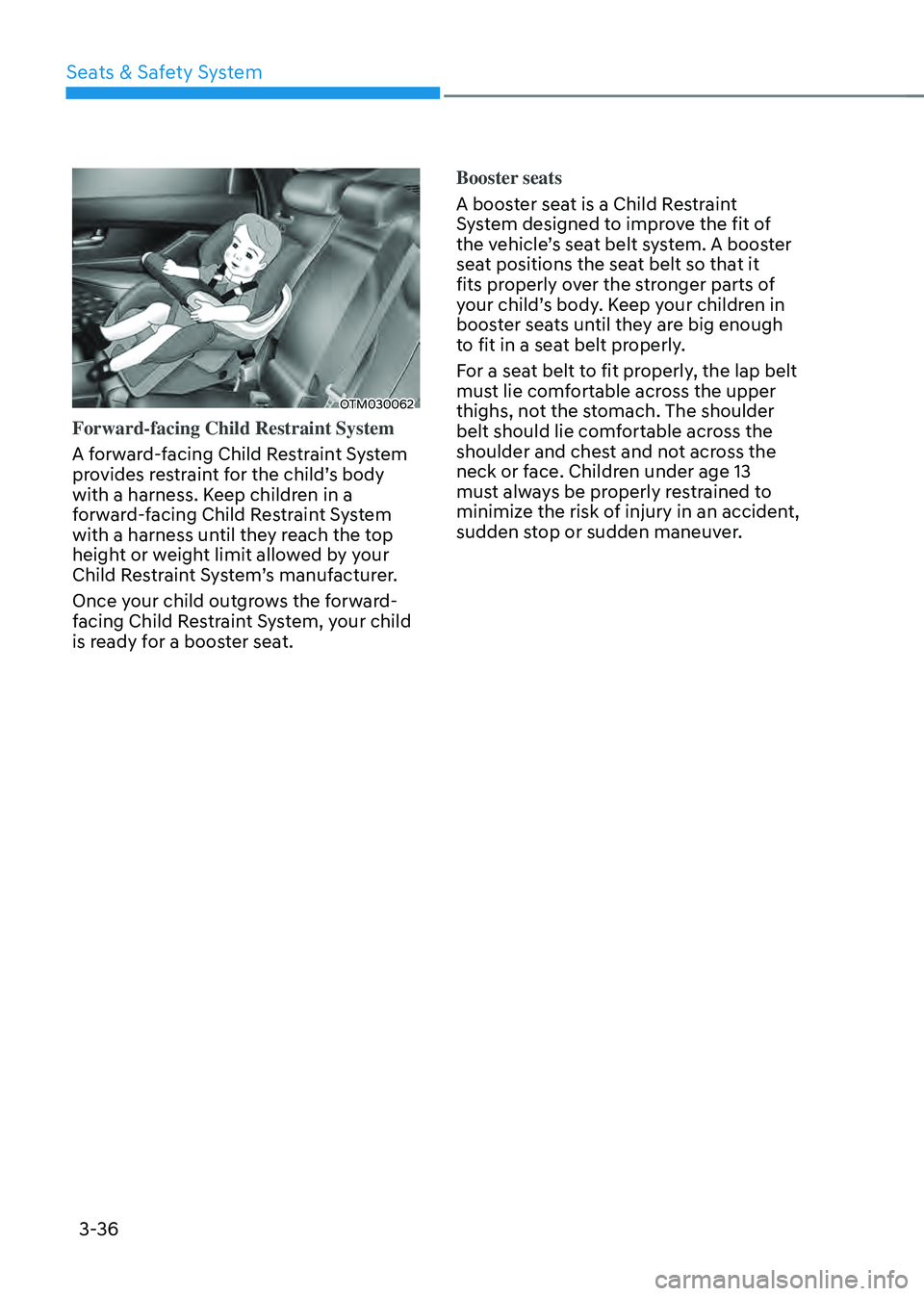 HYUNDAI SANTA FE HYBRID 2021 Owners Manual Seats & Safety System
3-36
OTM030062
Forward-facing Child Restraint System
A forward-facing Child Restraint System
provides restraint for the child’s body
with a harness. Keep children in a
forwa HYUNDAI SANTA FE HYBRID 2021 Owners Manual Seats & Safety System
3-36
OTM030062
Forward-facing Child Restraint System
A forward-facing Child Restraint System
provides restraint for the child’s body
with a harness. Keep children in a
forwa