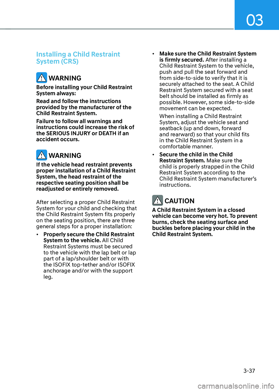 HYUNDAI SANTA FE HYBRID 2021 Owners Manual 03
3-37
Installing a Child Restraint
System (CRS)
WARNING
Before installing your Child Restraint
System always:
Read and follow the instructions
provided by the manufacturer of the
Child Restrain HYUNDAI SANTA FE HYBRID 2021 Owners Manual 03
3-37
Installing a Child Restraint
System (CRS)
WARNING
Before installing your Child Restraint
System always:
Read and follow the instructions
provided by the manufacturer of the
Child Restrain