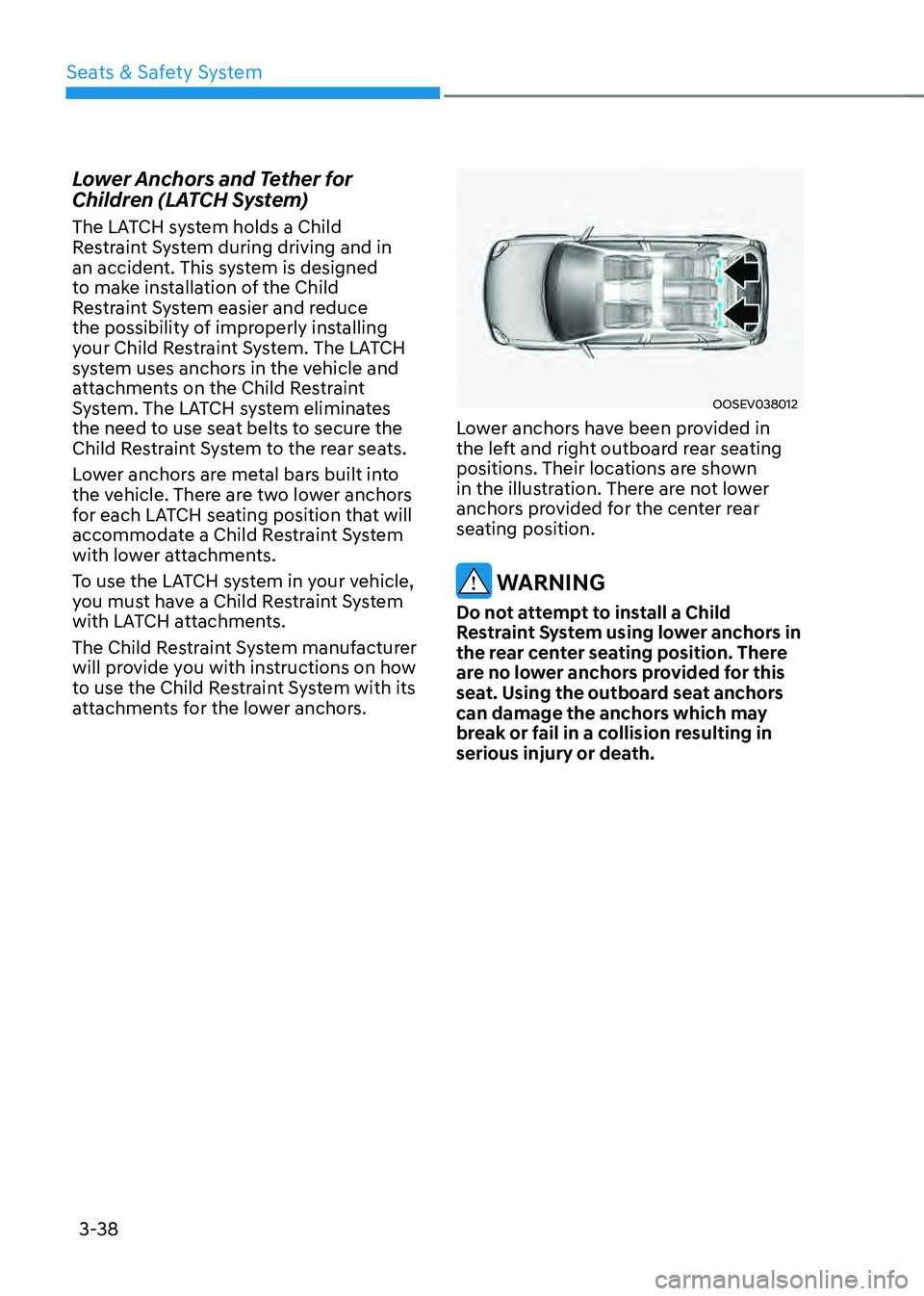 HYUNDAI SANTA FE HYBRID 2021 Owners Manual Seats & Safety System
3-38
Lower Anchors and Tether for
Children (LATCH System)
The LATCH system holds a Child
Restraint System during driving and in
an accident. This system is designed
to make i HYUNDAI SANTA FE HYBRID 2021 Owners Manual Seats & Safety System
3-38
Lower Anchors and Tether for
Children (LATCH System)
The LATCH system holds a Child
Restraint System during driving and in
an accident. This system is designed
to make i
