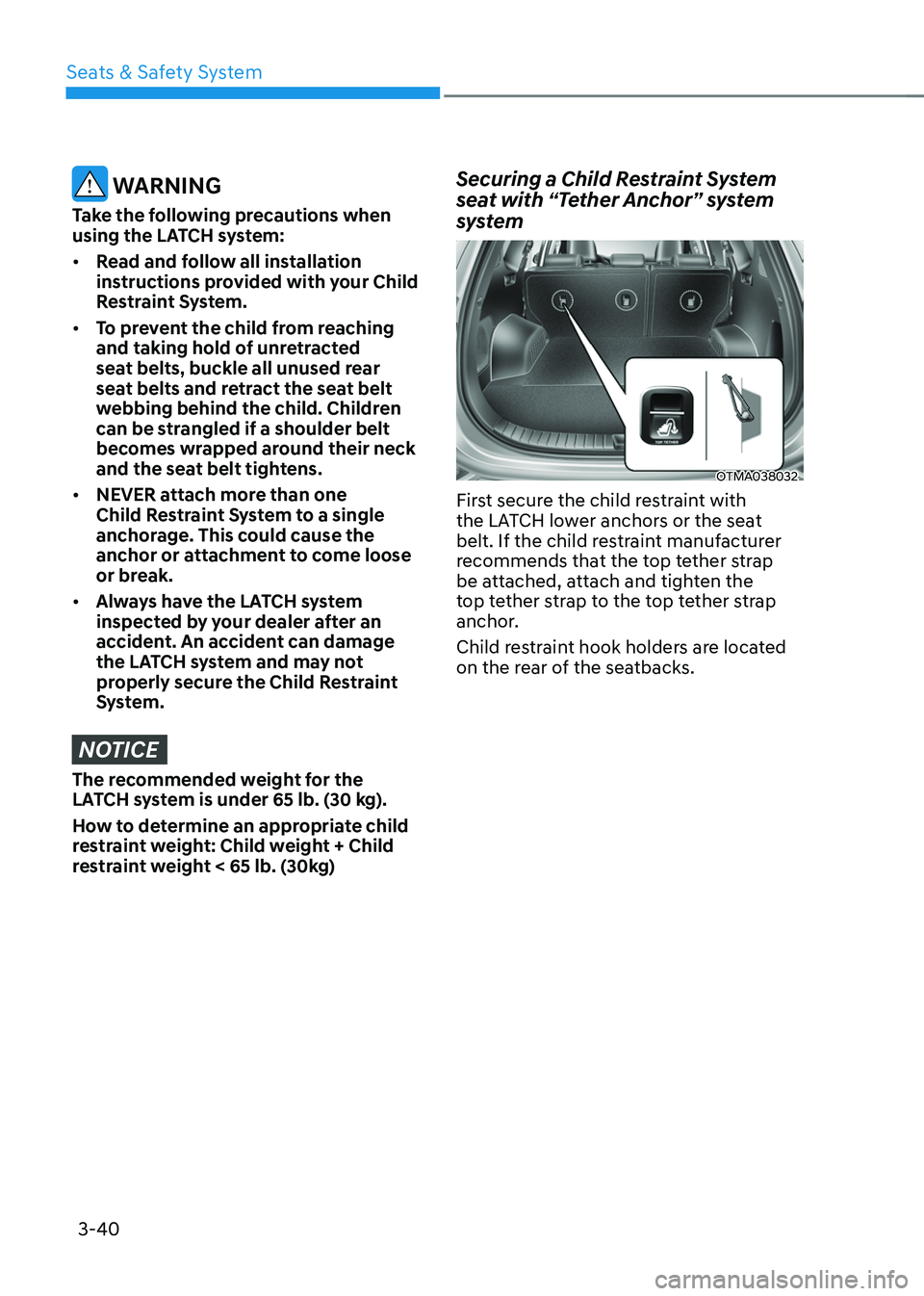 HYUNDAI SANTA FE HYBRID 2021 Owners Manual Seats & Safety System
3-40
WARNING
Take the following precautions when
using the LATCH system:
• Read and follow all installation
instructions provided with your Child
Restraint System.
• To HYUNDAI SANTA FE HYBRID 2021 Owners Manual Seats & Safety System
3-40
WARNING
Take the following precautions when
using the LATCH system:
• Read and follow all installation
instructions provided with your Child
Restraint System.
• To