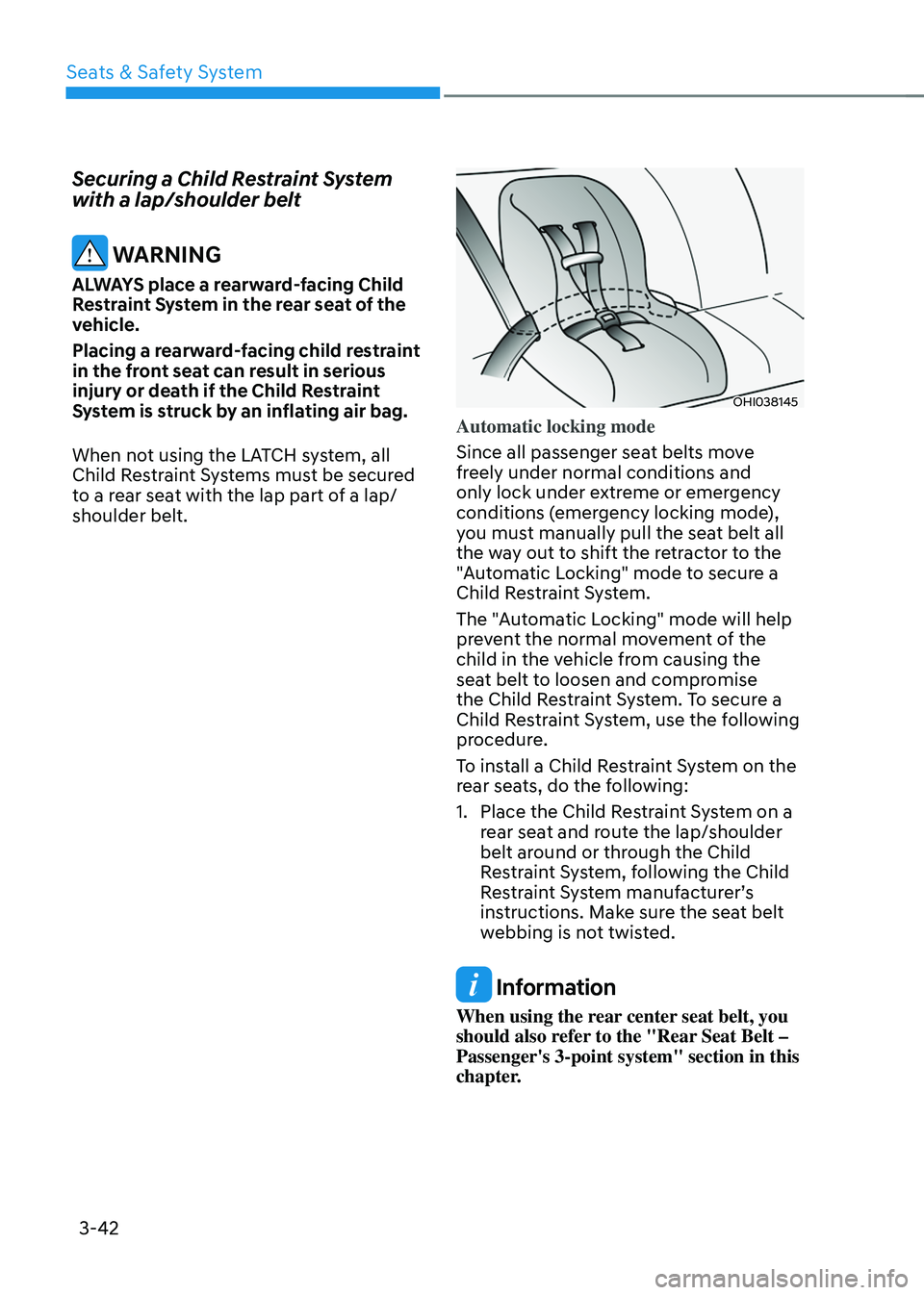 HYUNDAI SANTA FE HYBRID 2021 Owners Manual Seats & Safety System
3-42
Securing a Child Restraint System
with a lap/shoulder belt
WARNING
ALWAYS place a rearward-facing Child
Restraint System in the rear seat of the
vehicle.
Placing a rearw HYUNDAI SANTA FE HYBRID 2021 Owners Manual Seats & Safety System
3-42
Securing a Child Restraint System
with a lap/shoulder belt
WARNING
ALWAYS place a rearward-facing Child
Restraint System in the rear seat of the
vehicle.
Placing a rearw