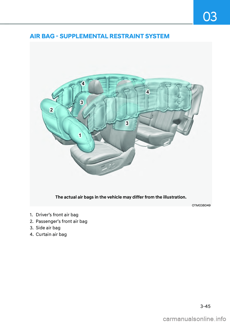 HYUNDAI SANTA FE HYBRID 2021  Owners Manual 3-45
03
The actual air bags in the vehicle may differ from the illustration.
OTM038049
AIR BAG - SUPPLEMENTAL RESTRAINT SYSTEM
1. Driver’s front air bag
2. Passenger’s front air bag
3. Side air ba