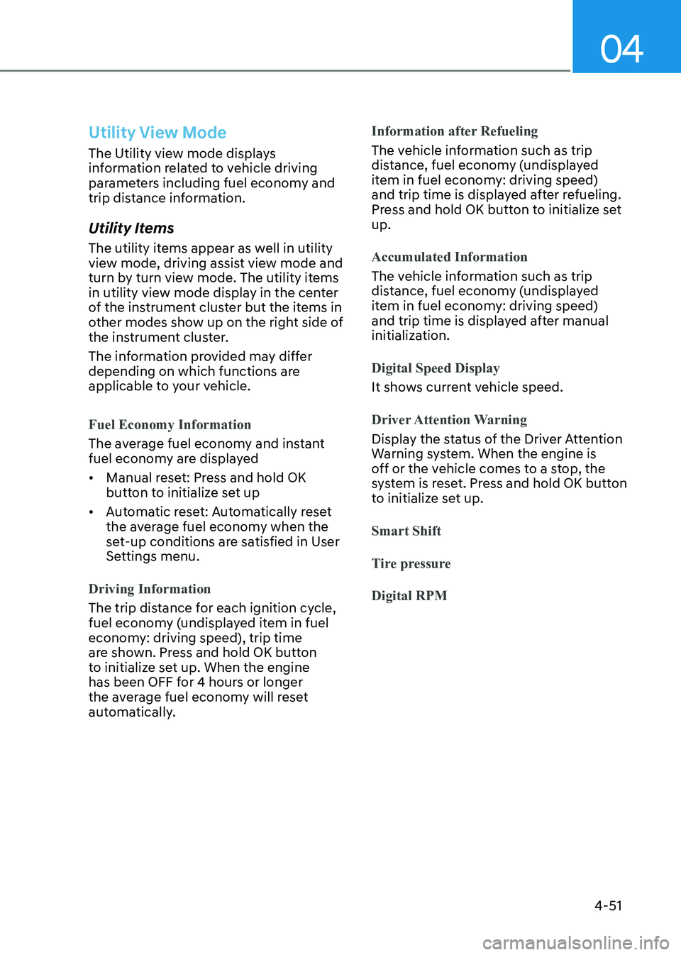 HYUNDAI SONATA 2023  Owners Manual 04
4-51
Utility View Mode
The Utility view mode displays  
information related to vehicle driving 
parameters including fuel economy and 
trip distance information. 
Utility Items 
The utility items a