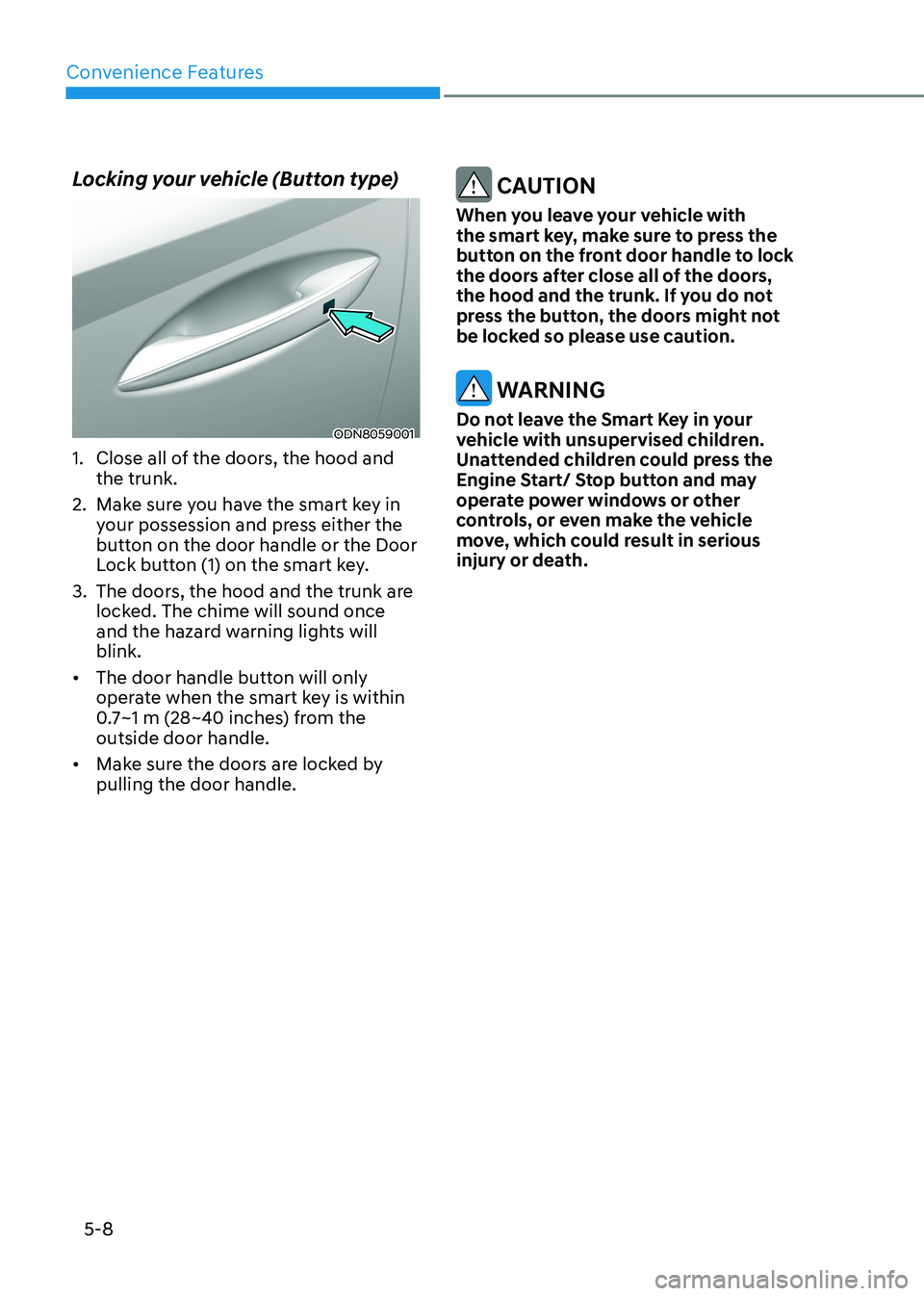 HYUNDAI SONATA 2023  Owners Manual Convenience Features
5-8
Locking your vehicle (Button type)
ODN8059001
1.  Close all of the doors, the hood and  the trunk.
2.  Make sure you have the smart key in  your possession and press either th