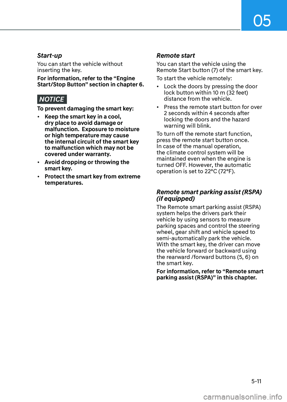 HYUNDAI SONATA 2023  Owners Manual 05
5-11
Start-up 
You can start the vehicle without  
inserting the key.  
For information, refer to the “Engine  
Start/Stop Button” section in chapter 6.
NOTICE
To prevent damaging the smart key