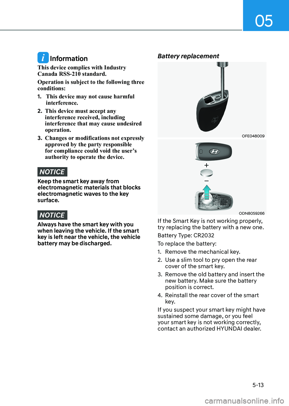 HYUNDAI SONATA 2023  Owners Manual 05
5-13
 Information
This device complies with Industry  Canada RSS-210 standard. 
Operation is subject to the following three  conditions: 1.  This device may not cause harmful  
interference.
2.  Th