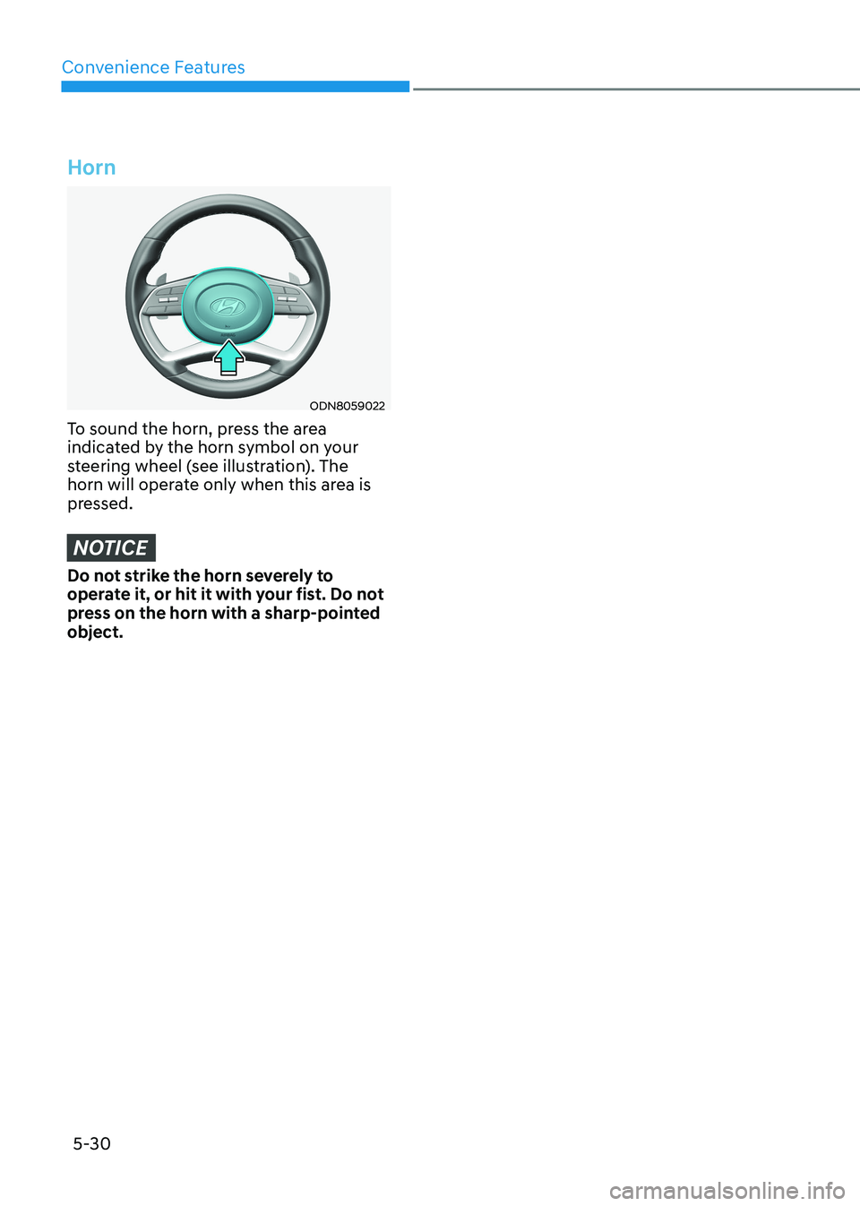 HYUNDAI SONATA 2023  Owners Manual Convenience Features
5-30
Horn
ODN8059022
To sound the horn, press the area  
indicated by the horn symbol on your 
steering wheel (see illustration). The 
horn will operate only when this area is 
pr