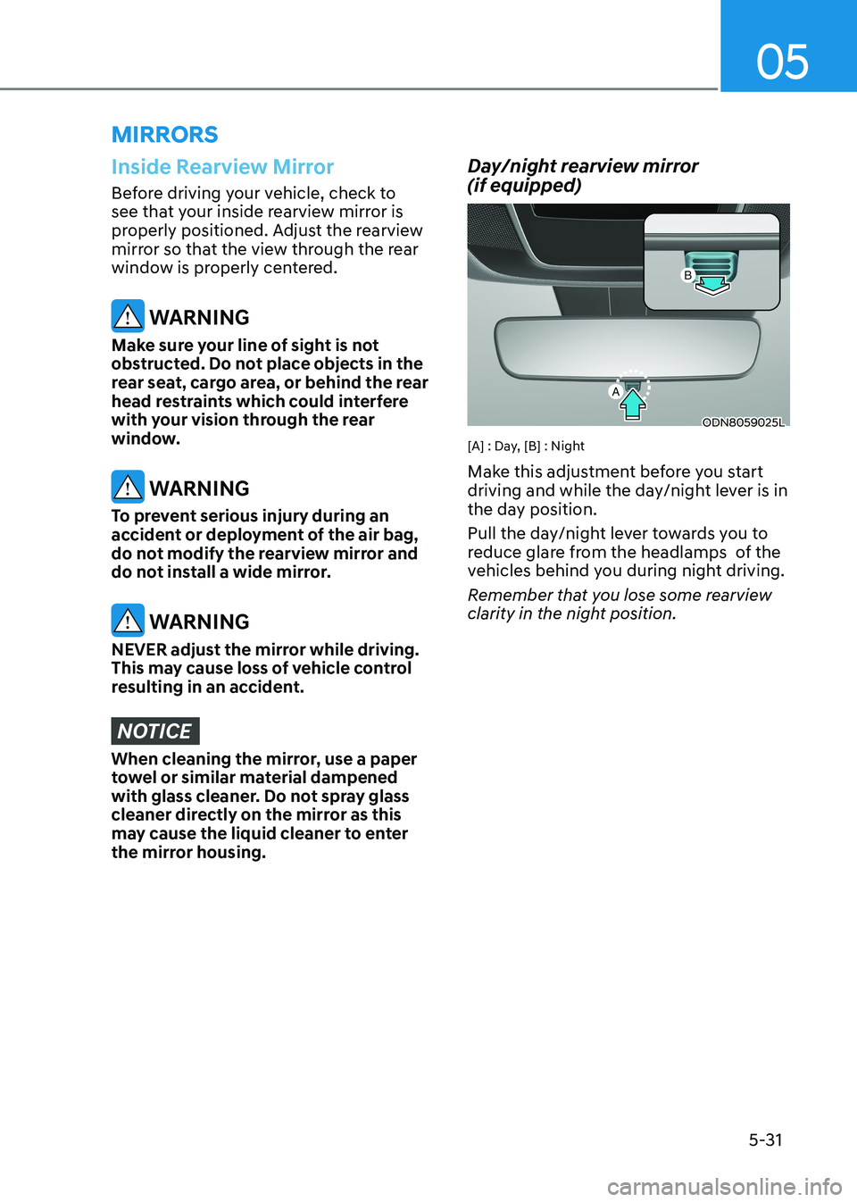 HYUNDAI SONATA 2023  Owners Manual 05
5-31
Inside Rearview Mirror
Before driving your vehicle, check to  
see that your inside rearview mirror is 
properly positioned. Adjust the rearview 
mirror so that the view through the rear 
wind