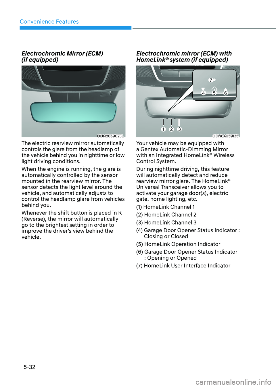 HYUNDAI SONATA 2023  Owners Manual Convenience Features
5-32
Electrochromic Mirror (ECM)   (if equipped)
ODN8059023L
The electric rearview mirror automatically  
controls the glare from the headlamp of 
the vehicle behind you in nightt