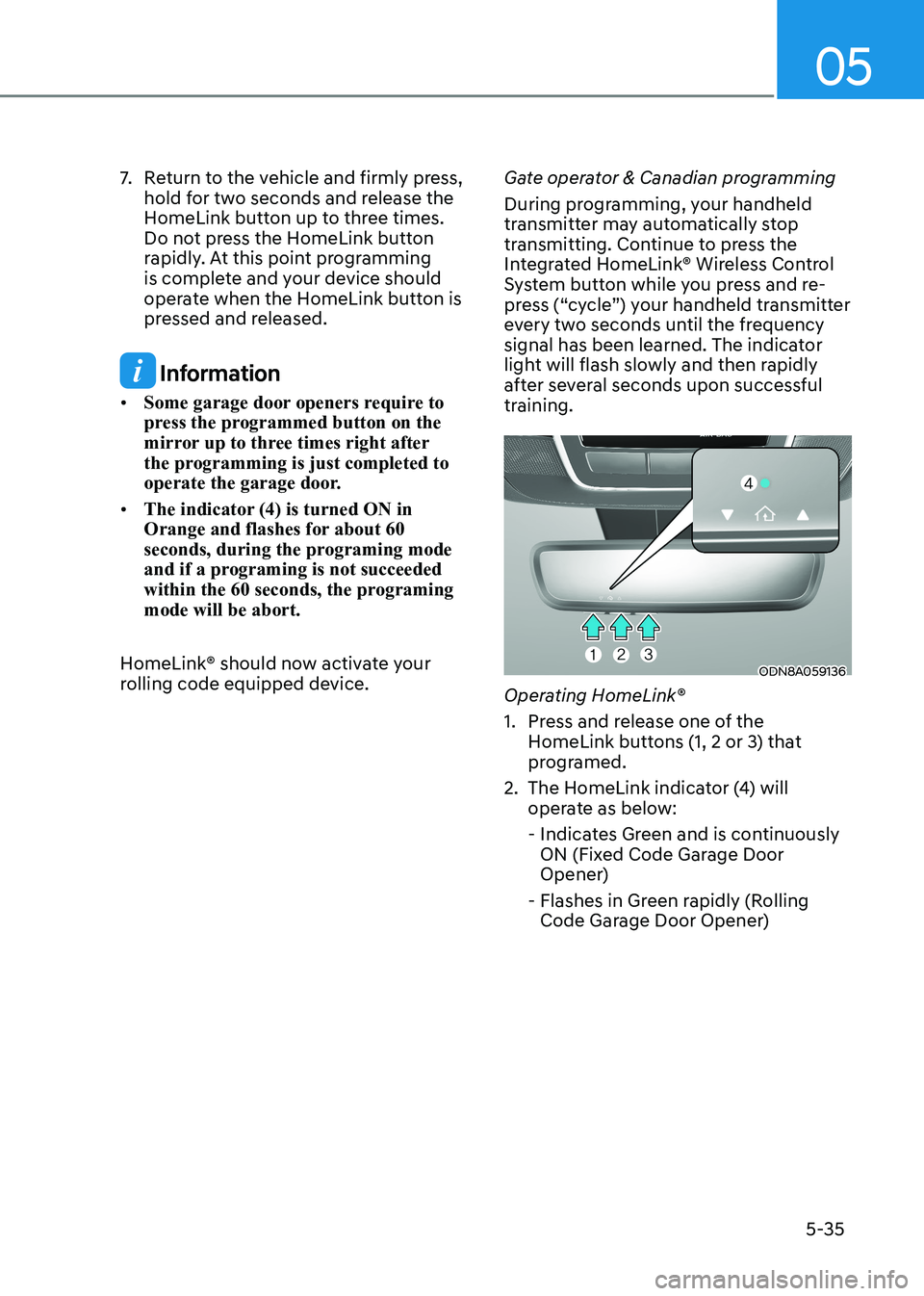 HYUNDAI SONATA 2023  Owners Manual 05
5-35
7.  Return to the vehicle and firmly press, 
hold for two seconds and release the  
HomeLink button up to three times. 
Do not press the HomeLink button 
rapidly. At this point programming 
is