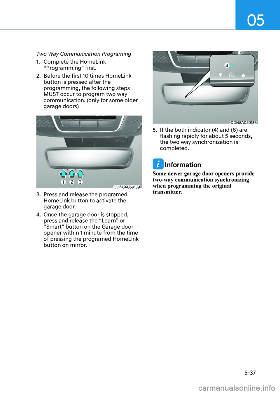 HYUNDAI SONATA 2023  Owners Manual 05
5-37
Two Way Communication Programing 
1.  Complete the HomeLink 
“Programming” first. 
2.  Before the first 10 times HomeLink  button is pressed after the  
programming, the following steps 
M