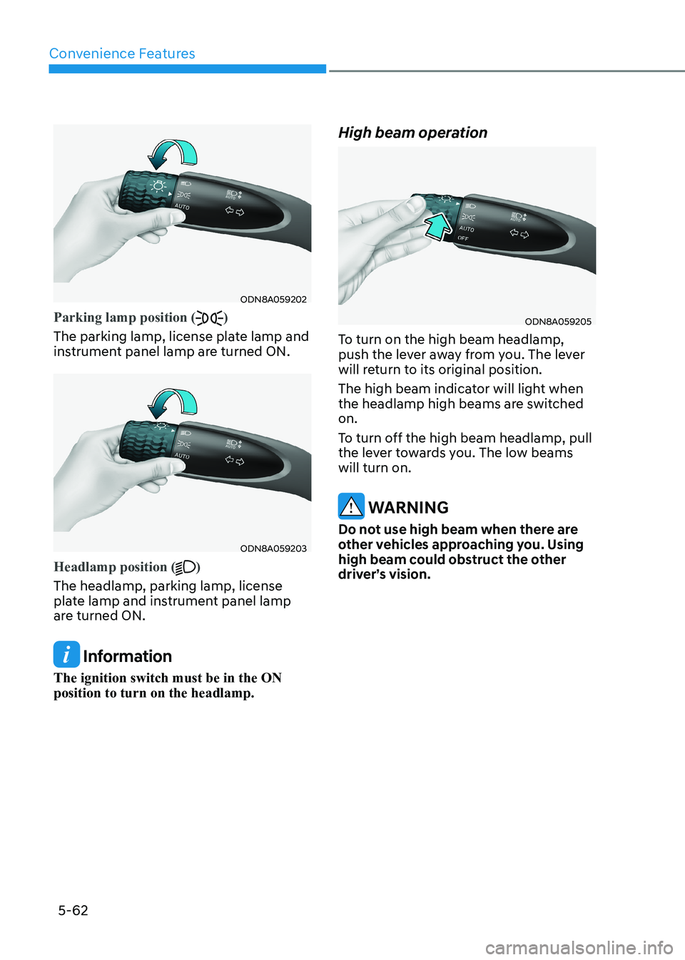 HYUNDAI SONATA 2023  Owners Manual Convenience Features
5-62
ODN8A059202
Parking lamp position ()
The parking lamp, license plate lamp and  
instrument panel lamp are turned ON.
ODN8A059203
Headlamp position ()
The headlamp, parking la