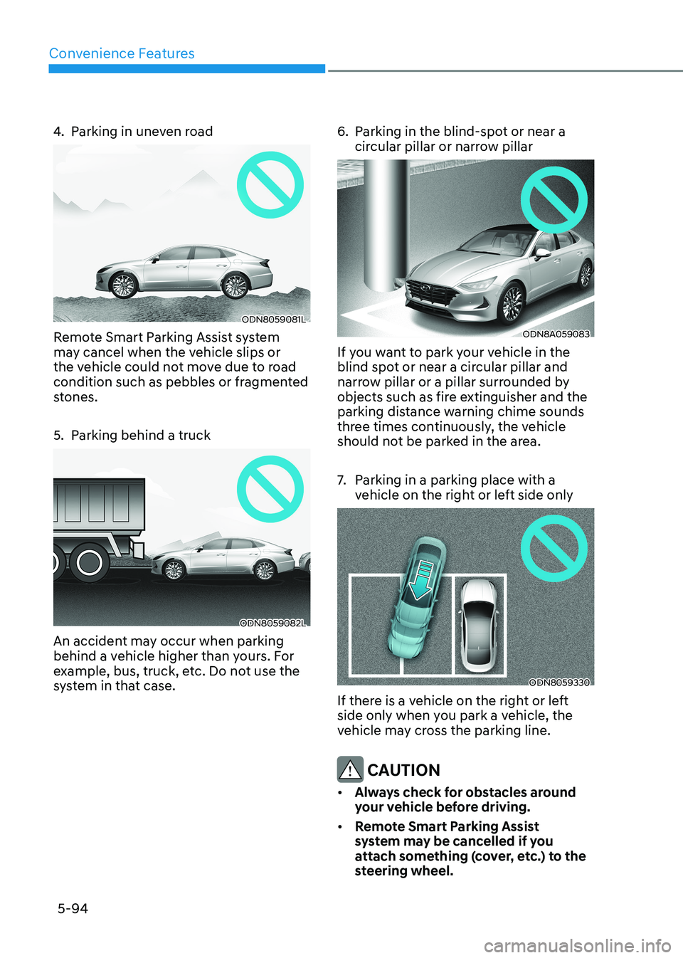 HYUNDAI SONATA 2023  Owners Manual Convenience Features
5-94
4.  Parking in uneven road
ODN8059081L
Remote Smart Parking Assist system  
may cancel when the vehicle slips or 
the vehicle could not move due to road 
condition such as pe