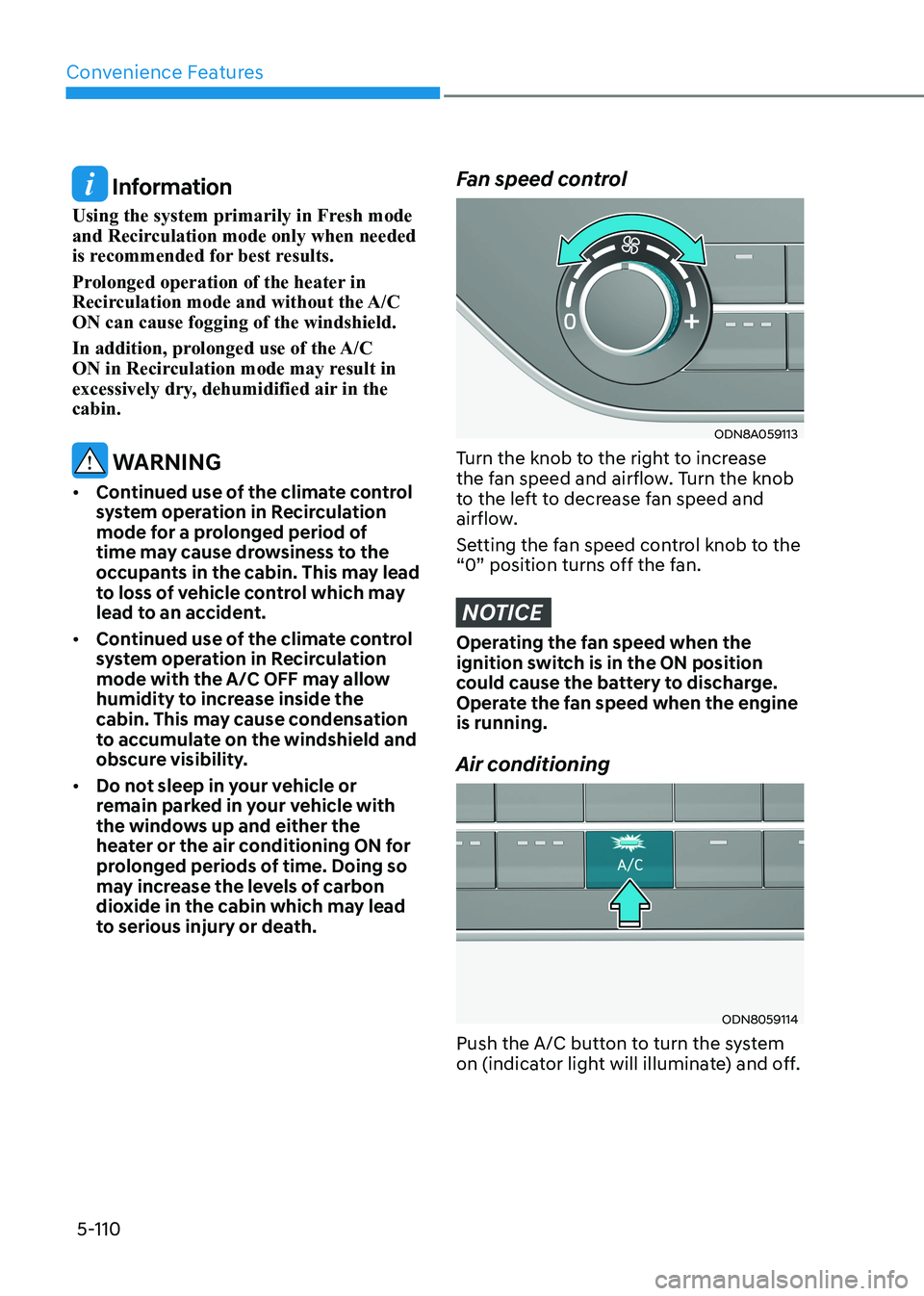 HYUNDAI SONATA 2023  Owners Manual Convenience Features
5-110
 Information
Using the system primarily in Fresh mode  
and Recirculation mode only when needed 
is recommended for best results. 
Prolonged operation of the heater in  
Rec