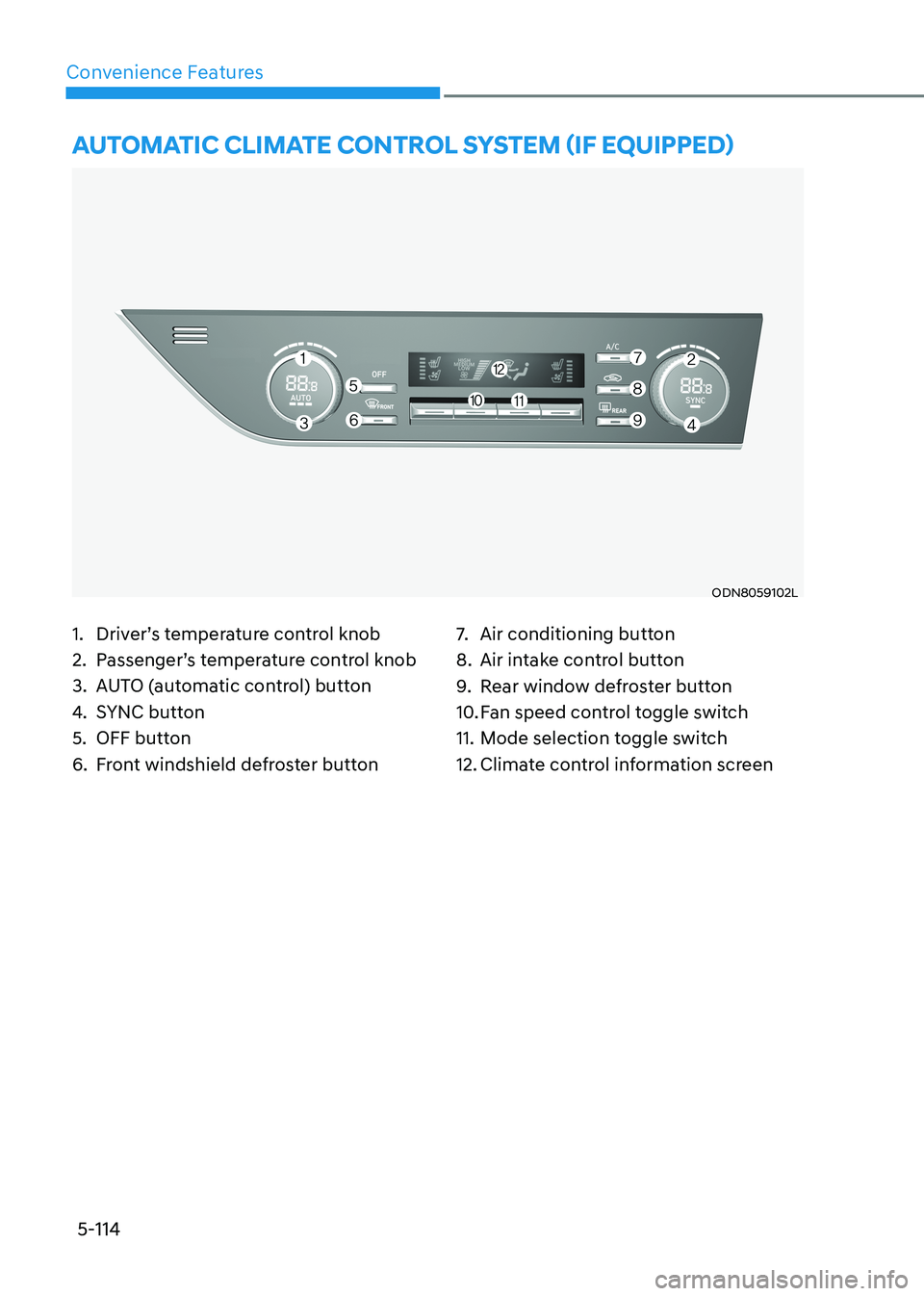 HYUNDAI SONATA 2023  Owners Manual 5-114
Convenience Features
1.  Driver’s temperature control knob 
2.  Passenger’s temperature control knob
3.  AUTO (automatic control) button
4. SYNC button
5.  OFF button
6.  Front windshield de