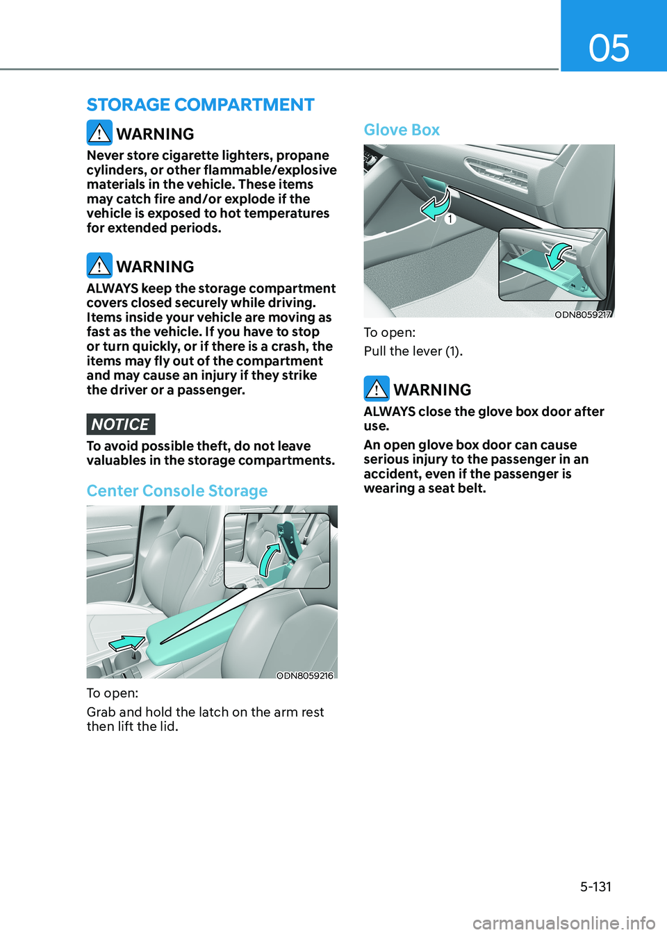 HYUNDAI SONATA 2023  Owners Manual 05
5-131
 WARNING
Never store cigarette lighters, propane  
cylinders, or other flammable/explosive 
materials in the vehicle. These items 
may catch fire and/or explode if the 
vehicle is exposed to 