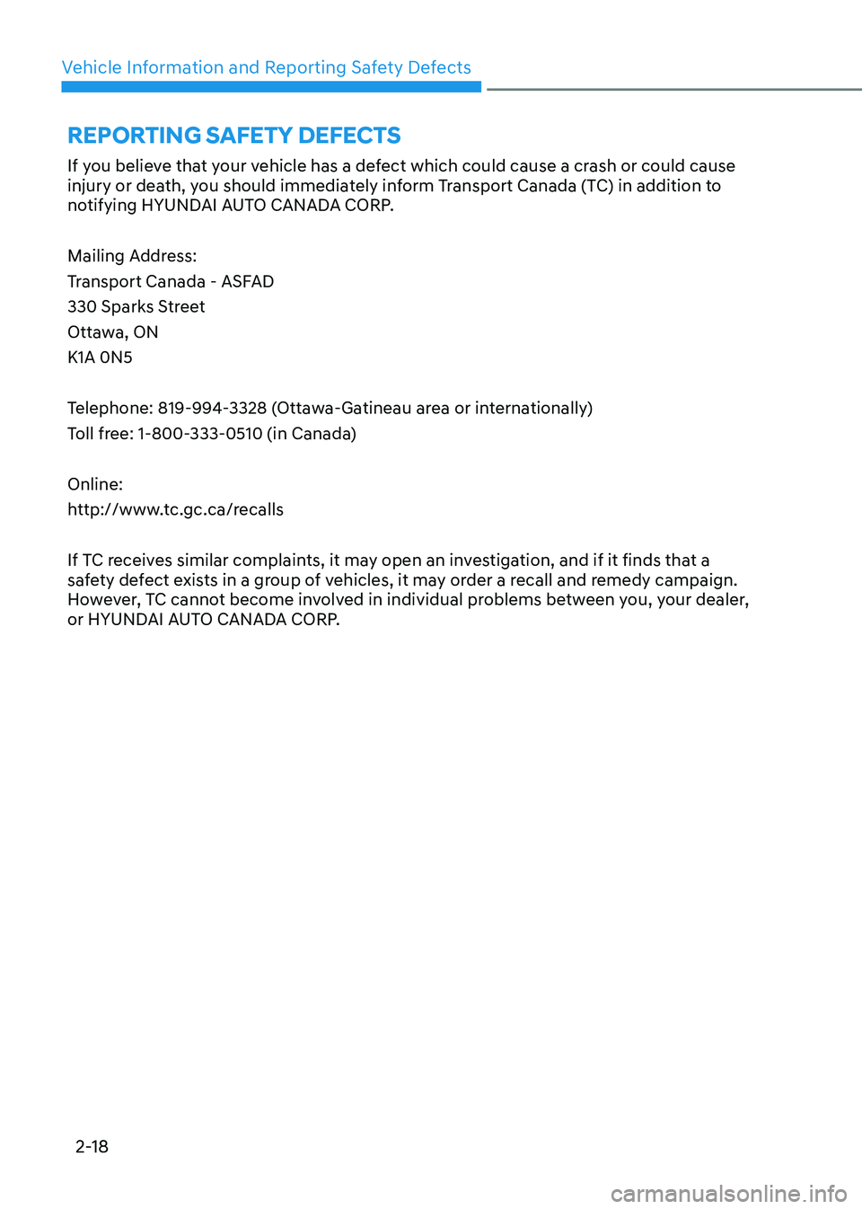 HYUNDAI SONATA 2023  Owners Manual Vehicle Information and Reporting Safety Defects
2-18
If you believe that your vehicle has a defect which could cause a crash or could cause  
injury or death, you should immediately inform Transport 