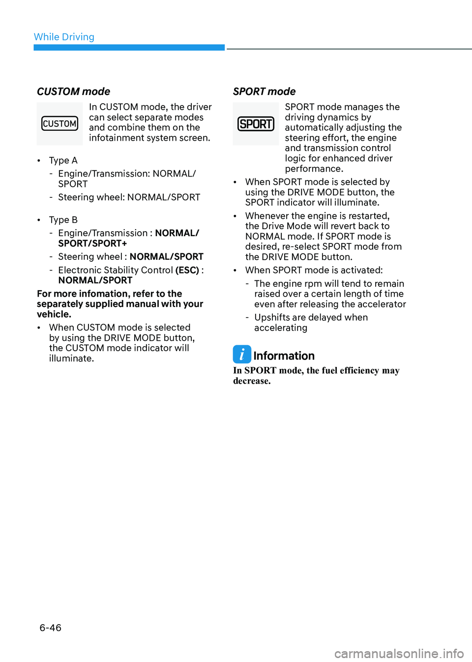 HYUNDAI SONATA 2023  Owners Manual While Driving
6-46
CUSTOM mode
In CUSTOM mode, the driver  
can select separate modes and combine them on the 
infotainment system screen.
•	 Type A
 - Engine/Transmission: NORMAL/ SPORT
 - Steering