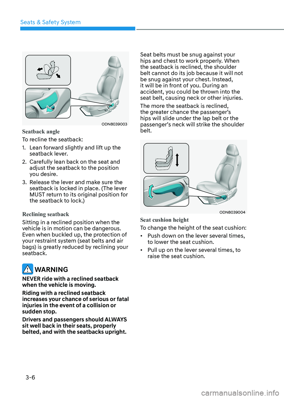 HYUNDAI SONATA 2023 Owners Manual Seats & Safety System
3-6
ODN8039003
Seatback angle
To recline the seatback:
1. Lean forward slightly and lift up the seatback lever.
2. Carefully lean back on the seat and adjust the seatback to HYUNDAI SONATA 2023 Owners Manual Seats & Safety System
3-6
ODN8039003
Seatback angle
To recline the seatback:
1. Lean forward slightly and lift up the seatback lever.
2. Carefully lean back on the seat and adjust the seatback to