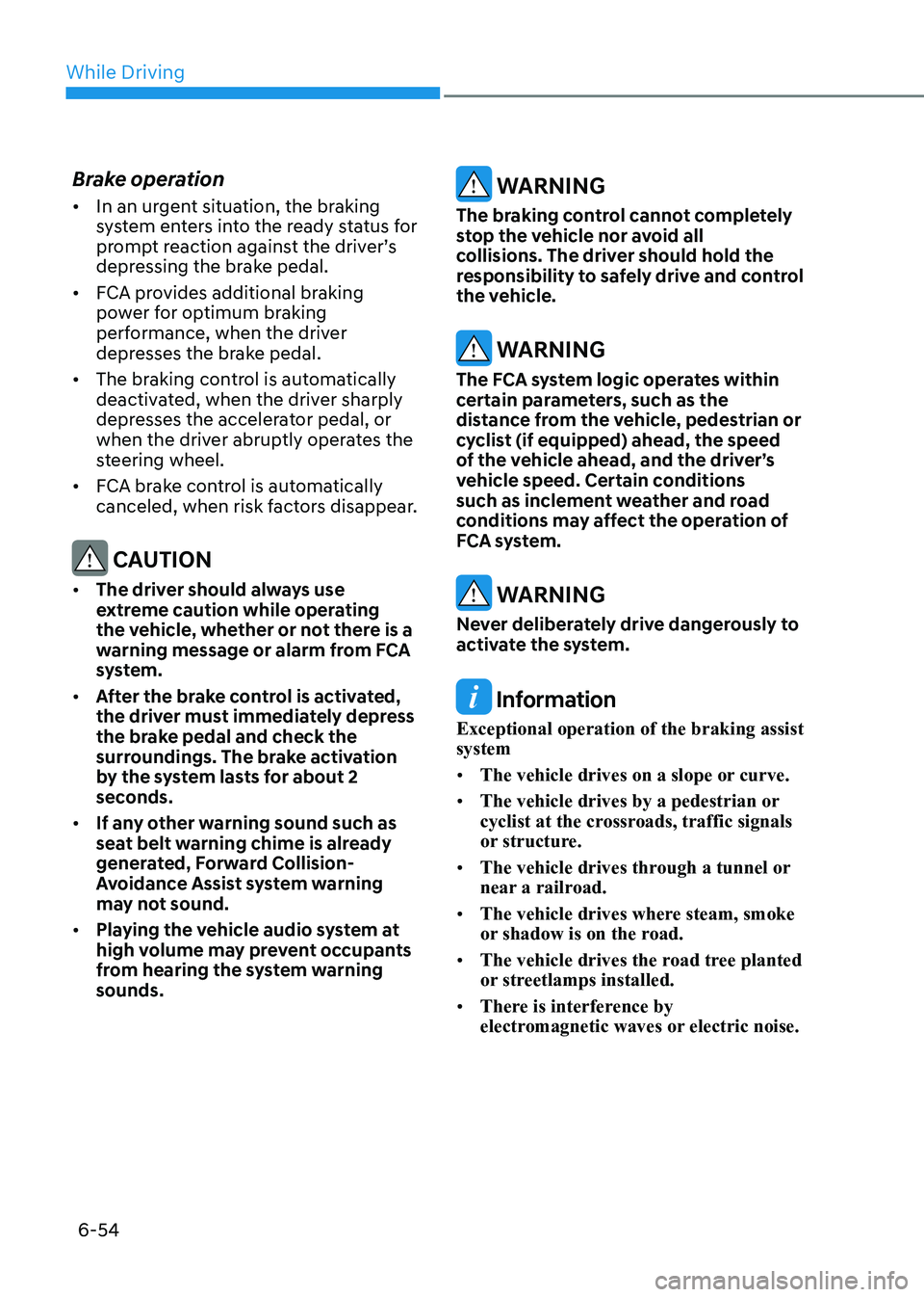 HYUNDAI SONATA 2023  Owners Manual While Driving
6-54
Brake operation •	
In an urgent situation, the braking  
system enters into the ready status for 
prompt reaction against the driver’s 
depressing the brake pedal.
•	 FCA prov