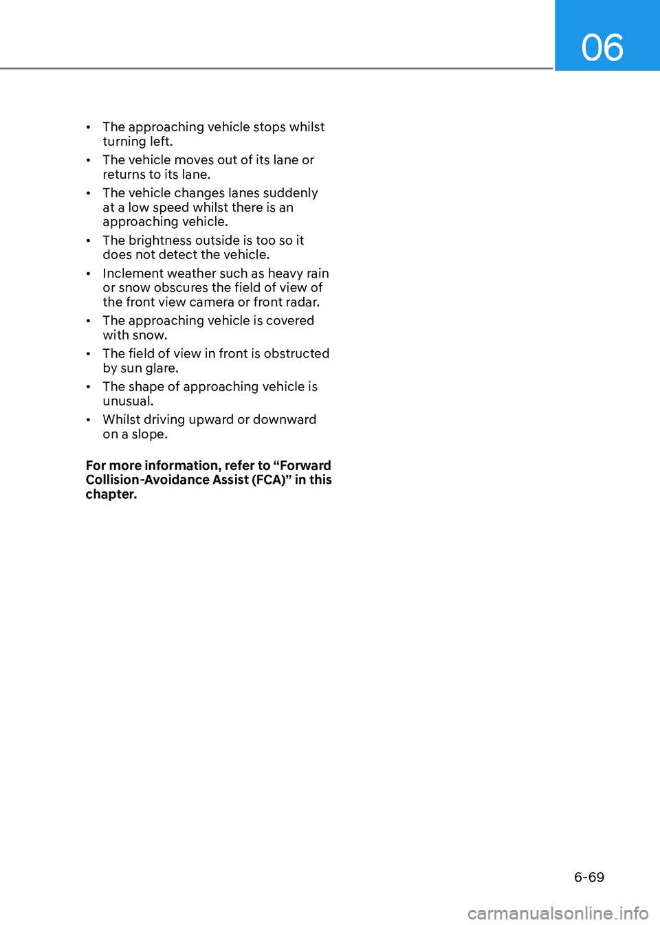 HYUNDAI SONATA 2023  Owners Manual 06
6-69
•	
The approaching vehicle stops whilst  
turning left.
•	 The vehicle moves out of its lane or 
returns to its lane.
•	 The vehicle changes lanes suddenly 
at a low speed whilst there i