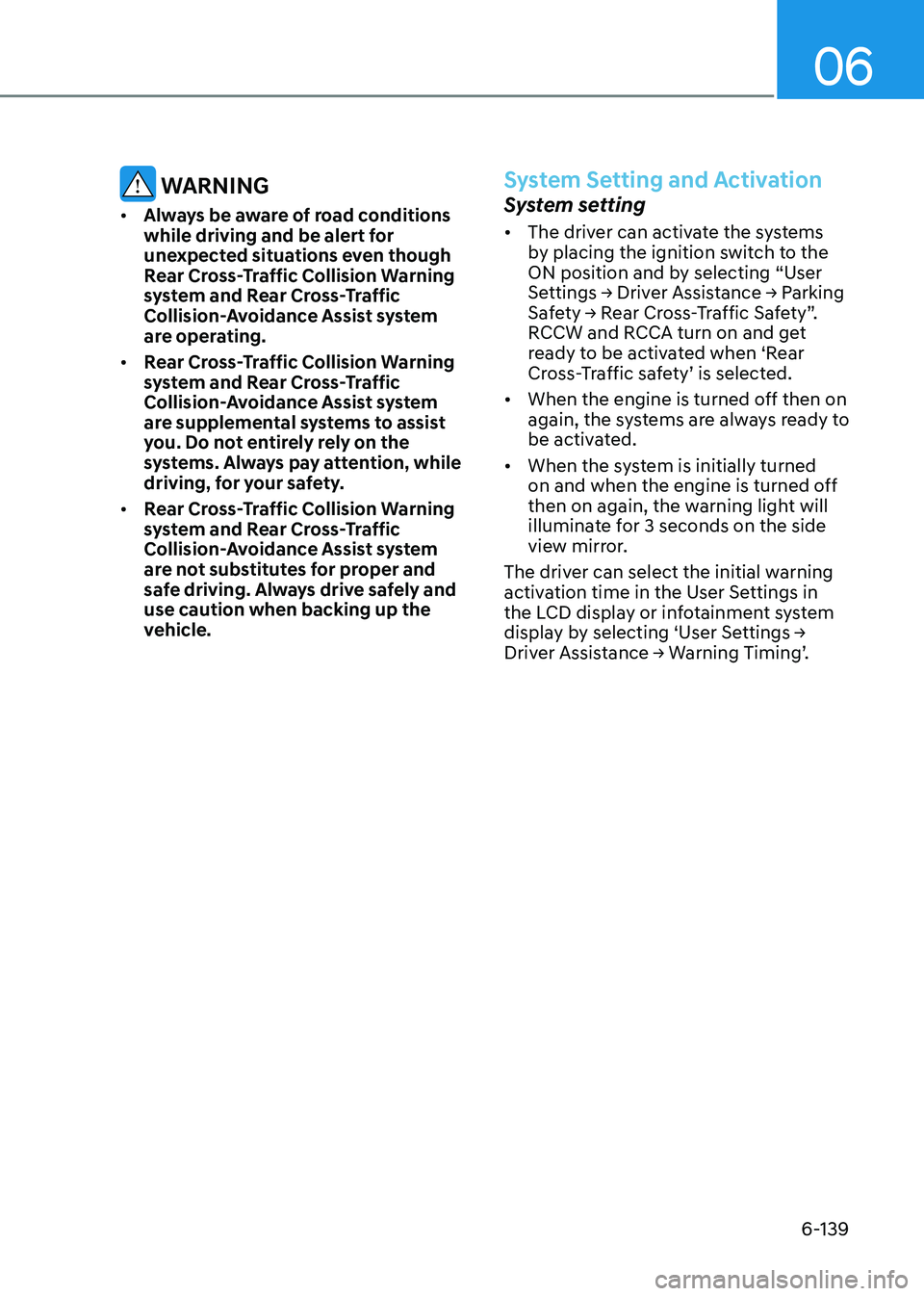HYUNDAI SONATA 2023  Owners Manual 06
6-139
 WARNING
•	 Always be aware of road conditions  
while driving and be alert for 
unexpected situations even though 
Rear Cross-Traffic Collision Warning 
system and Rear Cross-Traffic 
Coll