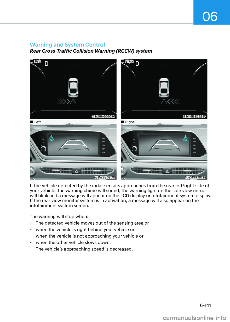 HYUNDAI SONATA 2023  Owners Manual 06
6-141
Warning and System Control
Rear Cross-Traffic Collision Warning (RCCW) system
„„Left
ODN8H069036
„„Right
ODN8H069037
„„Left
ODN8069038
„„Right
ODN80690