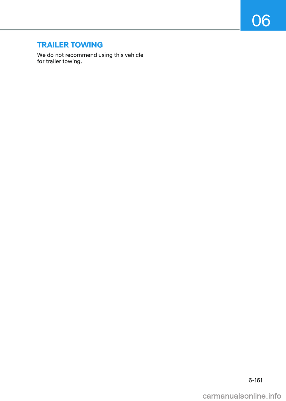 HYUNDAI SONATA 2023  Owners Manual 06
6-161
We do not recommend using this vehicle  
for trailer towing.
trAiler towing 