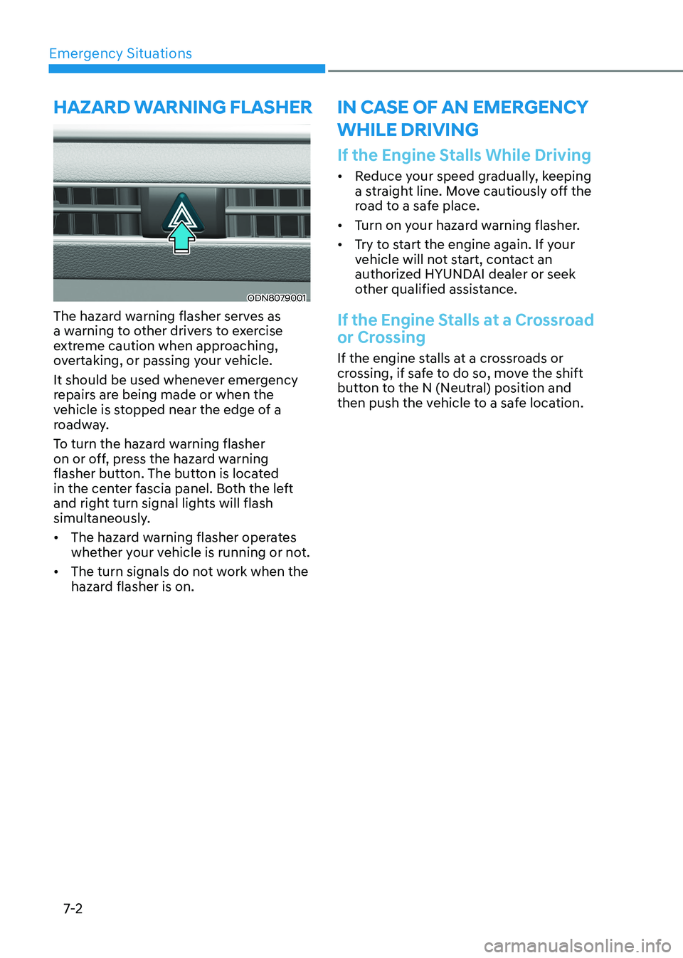 HYUNDAI SONATA 2023  Owners Manual Emergency Situations
7-2
If the Engine Stalls While Driving
•	Reduce your speed gradually, keeping  
a straight line. Move cautiously off the 
road to a safe place.
•	 Turn on your hazard warning 
