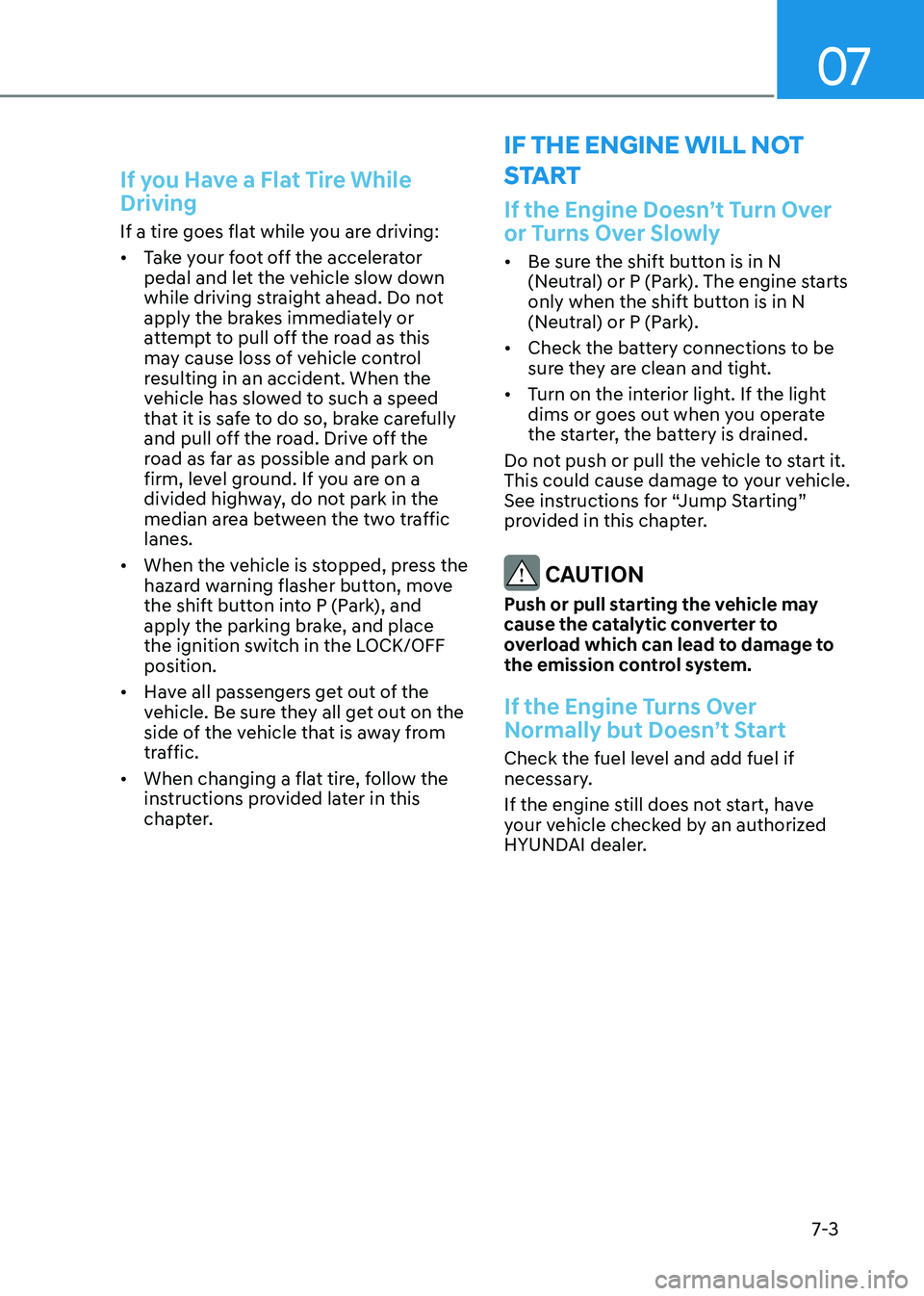 HYUNDAI SONATA 2023  Owners Manual 07
7-3
If you Have a Flat Tire While  Driving
If a tire goes flat while you are driving: •	Take your foot off the accelerator  
pedal and let the vehicle slow down 
while driving straight ahead. Do 