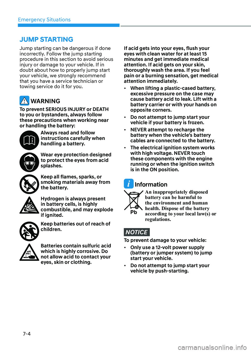 HYUNDAI SONATA 2023  Owners Manual Emergency Situations
7-4
Jump starting can be dangerous if done  
incorrectly. Follow the jump starting 
procedure in this section to avoid serious 
injury or damage to your vehicle. If in 
doubt abou