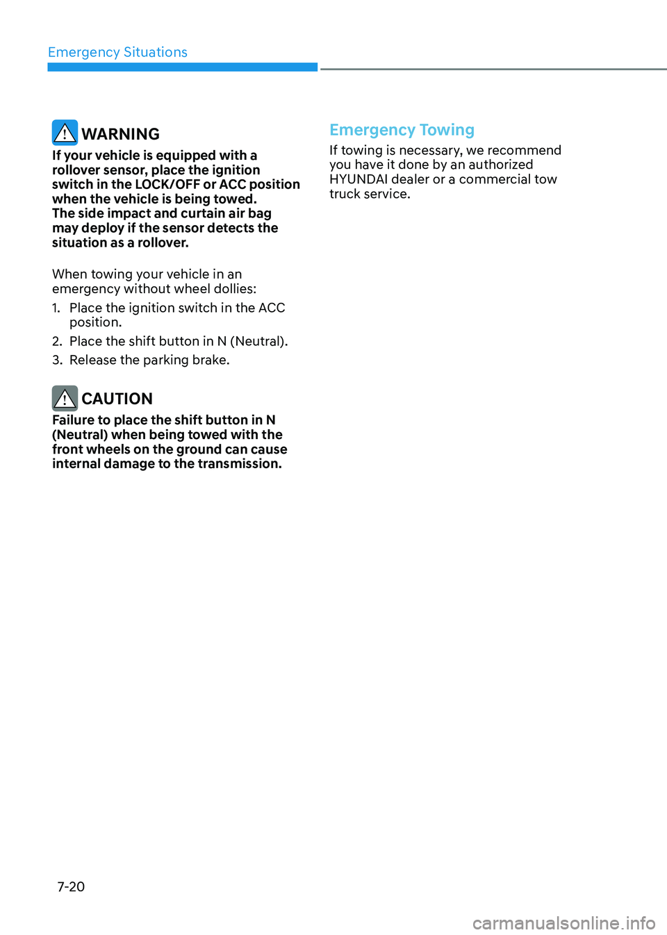 HYUNDAI SONATA 2023  Owners Manual Emergency Situations
7-20
 WARNING
If your vehicle is equipped with a  
rollover sensor, place the ignition 
switch in the LOCK/OFF or ACC position 
when the vehicle is being towed. The side impact an