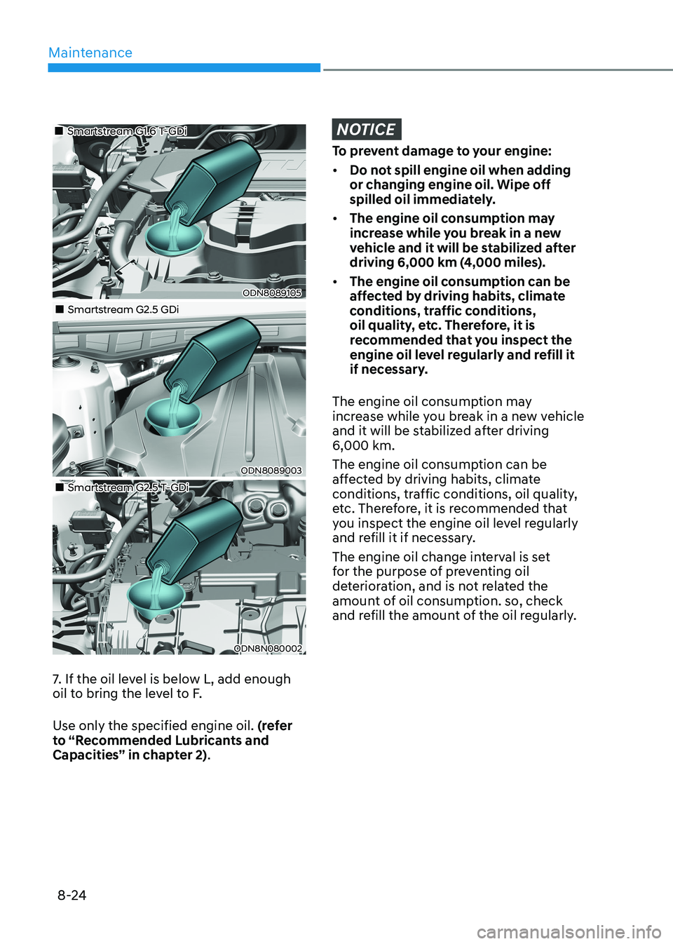 HYUNDAI SONATA 2023  Owners Manual Maintenance
8-24
„„Smartstream G1.6 T-GDi
ODN8089105
„„Smartstream G2.5 GDi
ODN8089003
„„Smartstream G2.5 T-GDi
ODN8N080002
7. If the oil level is below L, add enough  
o