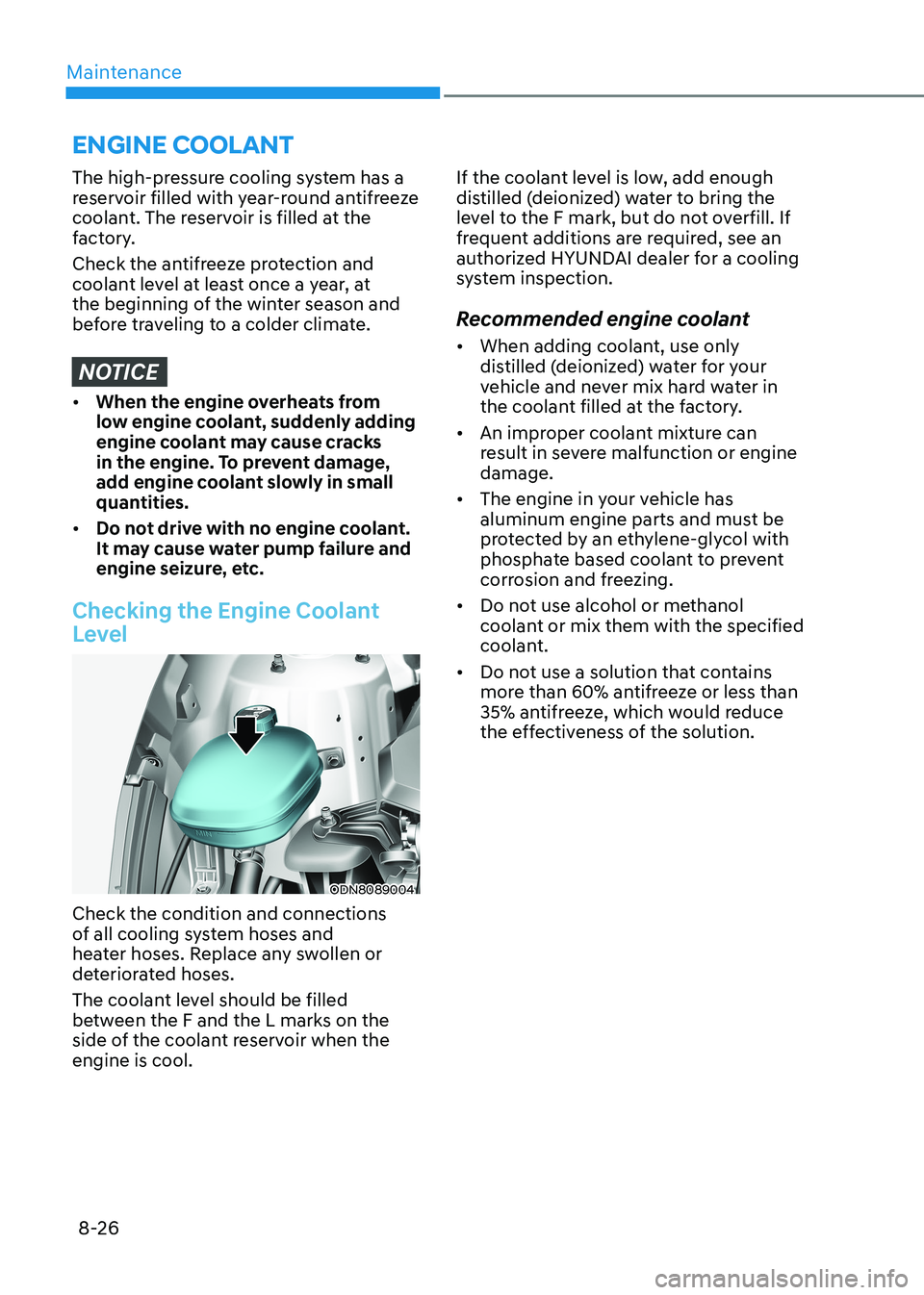 HYUNDAI SONATA 2023  Owners Manual Maintenance
8-26
The high-pressure cooling system has a  
reservoir filled with year-round antifreeze 
coolant. The reservoir is filled at the 
factory. 
Check the antifreeze protection and  
coolant 