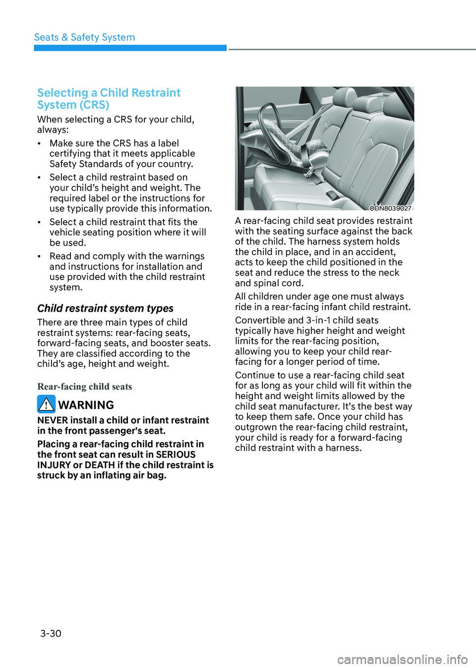 HYUNDAI SONATA 2023  Owners Manual Seats & Safety System
3-30
Selecting a Child Restraint  
System (CRS)
When selecting a CRS for your child,  
always: •	Make sure the CRS has a label  
certifying that it meets applicable 
Safety Sta