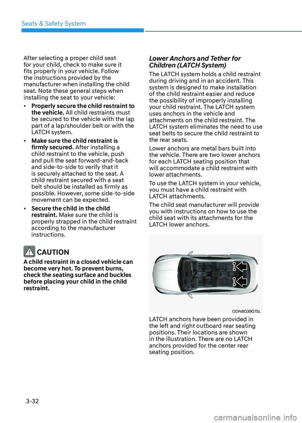HYUNDAI SONATA 2023  Owners Manual Seats & Safety System
3-32
After selecting a proper child seat  
for your child, check to make sure it 
fits properly in your vehicle. Follow 
the instructions provided by the 
manufacturer when insta