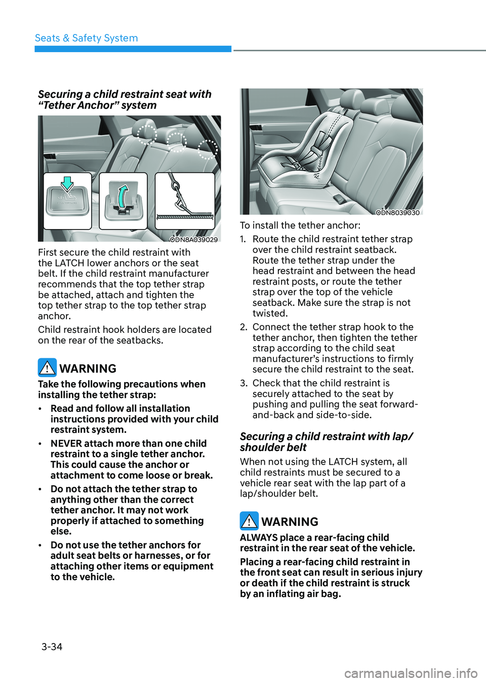 HYUNDAI SONATA 2023  Owners Manual Seats & Safety System
3-34
Securing a child restraint seat with  
“Tether Anchor” system
ODN8A039029
First secure the child restraint with  
the LATCH lower anchors or the seat 
belt. If the child