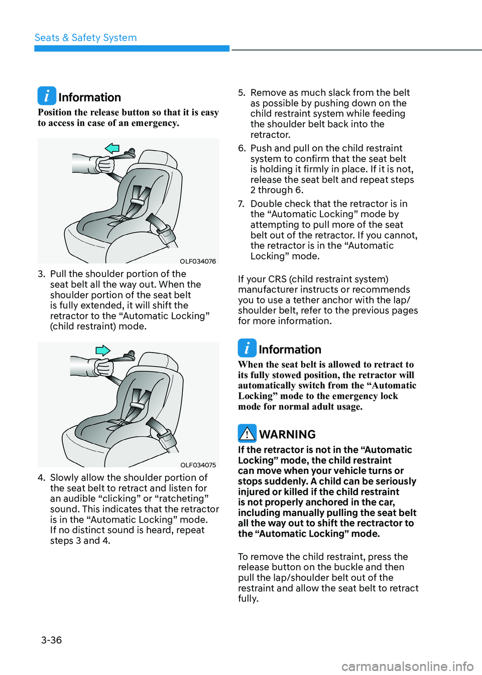 HYUNDAI SONATA 2023  Owners Manual Seats & Safety System
3-36
 Information
Position the release button so that it is easy  
to access in case of an emergency.
OLF034076
3.  Pull the shoulder portion of the  seat belt all the way out. W