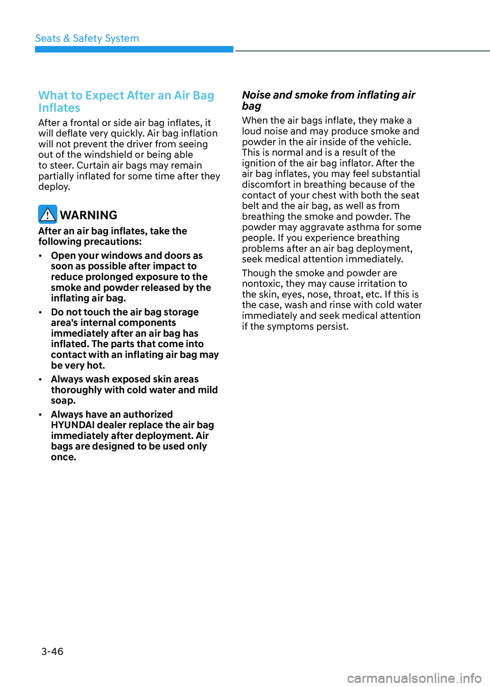 HYUNDAI SONATA 2023 Owners Manual Seats & Safety System
3-46
What to Expect After an Air Bag
Inflates
After a frontal or side air bag inflates, it
will deflate very quickly. Air bag inflation
will not prevent the driver from seei HYUNDAI SONATA 2023 Owners Manual Seats & Safety System
3-46
What to Expect After an Air Bag
Inflates
After a frontal or side air bag inflates, it
will deflate very quickly. Air bag inflation
will not prevent the driver from seei