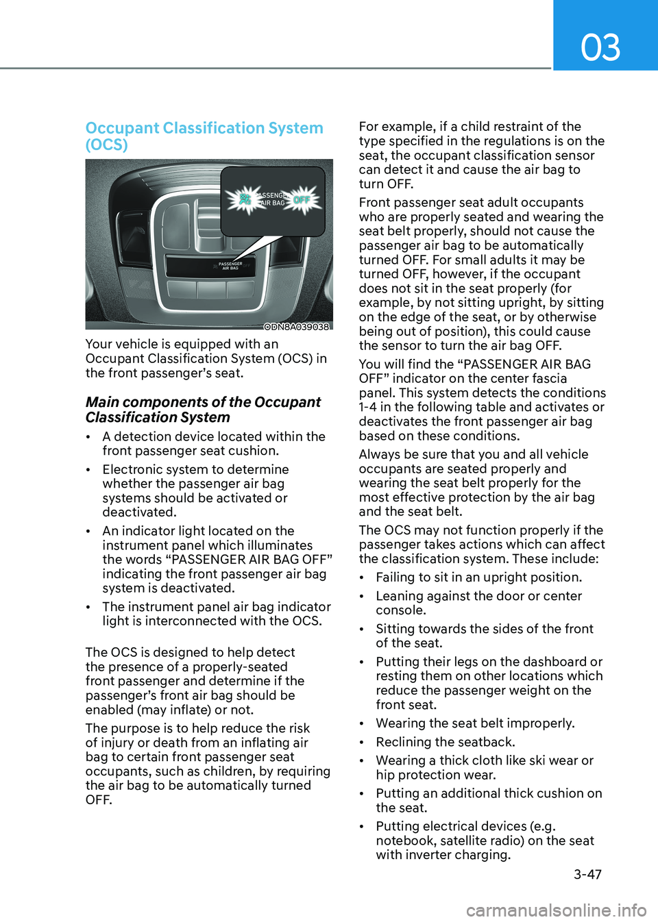 HYUNDAI SONATA 2023 Owners Manual 03
3-47
Occupant Classification System
(OCS)
ODN8A039038
Your vehicle is equipped with an
Occupant Classification System (OCS) in
the front passenger’s seat.
Main components of the Occupant
HYUNDAI SONATA 2023 Owners Manual 03
3-47
Occupant Classification System
(OCS)
ODN8A039038
Your vehicle is equipped with an
Occupant Classification System (OCS) in
the front passenger’s seat.
Main components of the Occupant