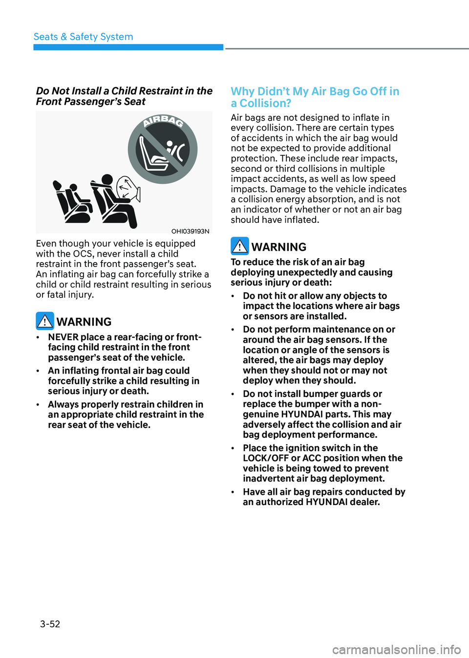 HYUNDAI SONATA 2023 Owners Manual 3-52
Seats & Safety System
Do Not Install a Child Restraint in the
Front Passenger’s Seat
OHI039193N
Even though your vehicle is equipped
with the OCS, never install a child
restraint in the fr HYUNDAI SONATA 2023 Owners Manual 3-52
Seats & Safety System
Do Not Install a Child Restraint in the
Front Passenger’s Seat
OHI039193N
Even though your vehicle is equipped
with the OCS, never install a child
restraint in the fr