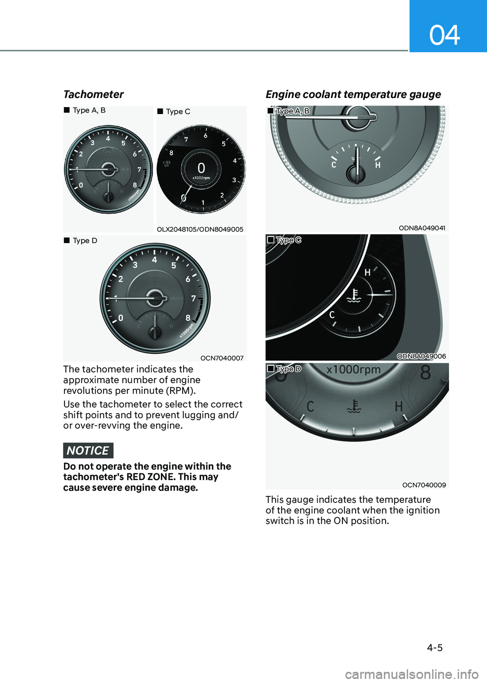 HYUNDAI SONATA 2023  Owners Manual 04
4-5
Tachometer
„„Type C
„
„Type D
OLX2048105/ODN8049005
OCN7040007
„
„Type A, B
The tachometer indicates the  
approximate number of engine 
revolutions per minute (RP