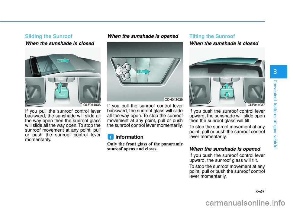 HYUNDAI SONATA LIMITED 2016  Owners Manual 3-43
Convenient features of your vehicle
3
Sliding the Sunroof 
When the sunshade is closed
If you pull the sunroof control lever
backward, the sunshade will slide all
the way open then the sunroof gl