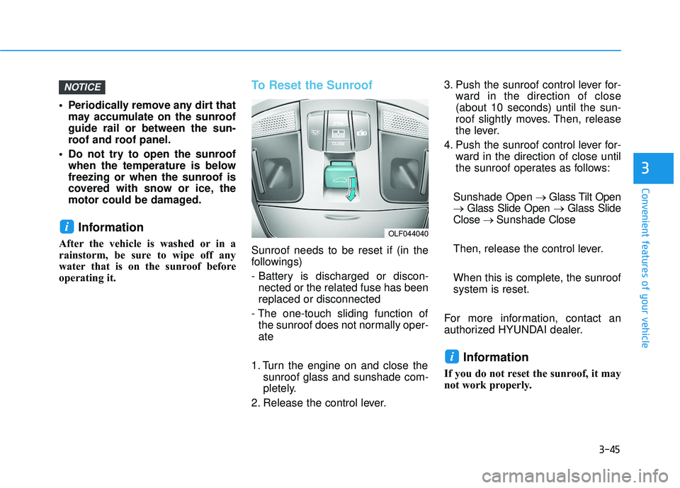 HYUNDAI SONATA LIMITED 2016  Owners Manual 3-45
Convenient features of your vehicle
3
 Periodically remove any dirt thatmay accumulate on the sunroof
guide rail or between the sun-
roof and roof panel.
 Do not try to open the sunroof when the 