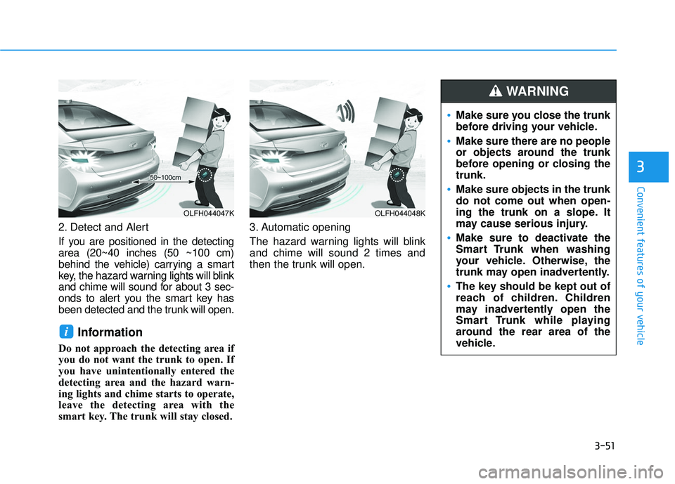 HYUNDAI SONATA LIMITED 2016 Owners Manual 3-51
Convenient features of your vehicle
3
2. Detect and Alert
If you are positioned in the detecting
area (20~40 inches (50 ~100 cm)
behind the vehicle) carrying a smart
key, the hazard warning light HYUNDAI SONATA LIMITED 2016 Owners Manual 3-51
Convenient features of your vehicle
3
2. Detect and Alert
If you are positioned in the detecting
area (20~40 inches (50 ~100 cm)
behind the vehicle) carrying a smart
key, the hazard warning light